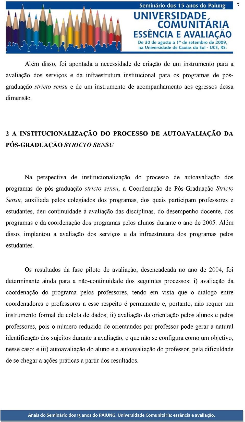 2 A INSTITUCIONALIZAÇÃO DO PROCESSO DE AUTOAVALIAÇÃO DA PÓS-GRADUAÇÃO STRICTO SENSU Na perspectiva de institucionalização do processo de autoavaliação dos programas de pós-graduação stricto sensu, a