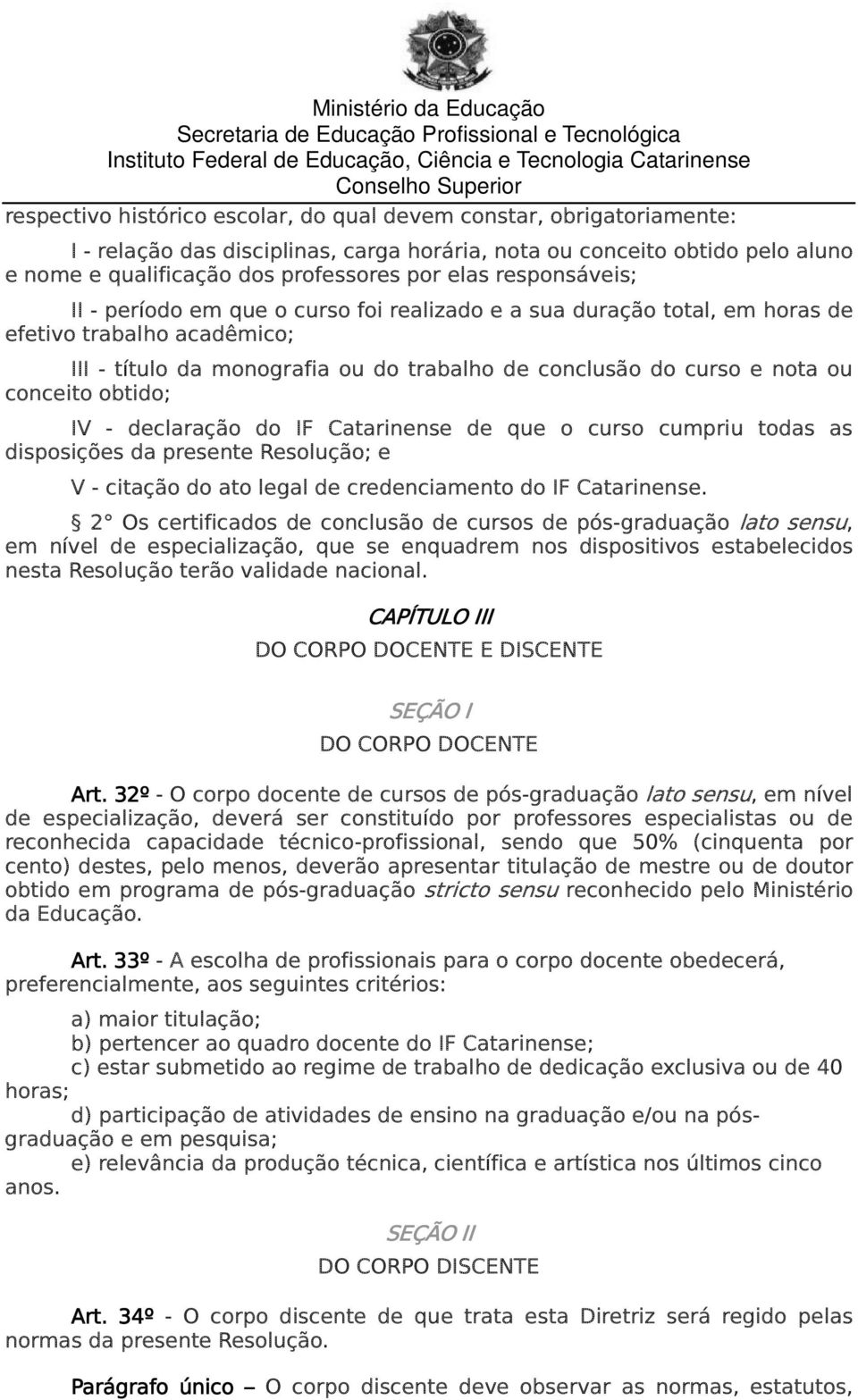 conceito obtido; IV - declaração do IF Catarinense de que o curso cumpriu todas as disposições da presente Resolução; e V - citação do ato legal de credenciamento do IF Catarinense.