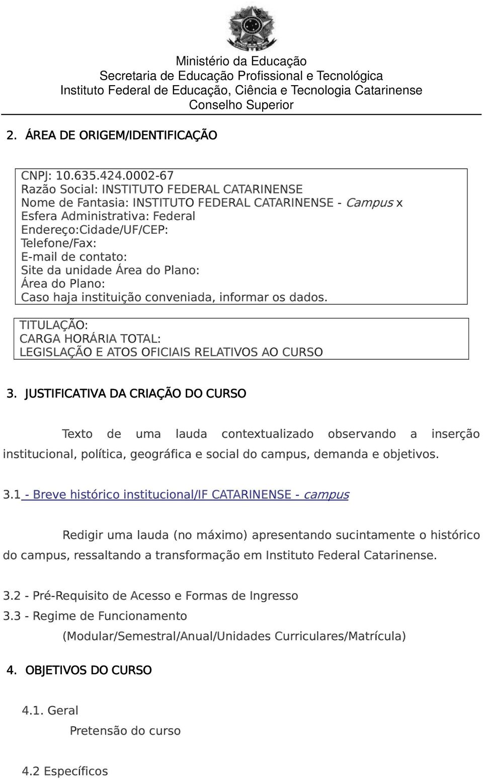 Site da unidade Área do Plano: Área do Plano: Caso haja instituição conveniada, informar os dados. TITULAÇÃO: CARGA HORÁRIA TOTAL: LEGISLAÇÃO E ATOS OFICIAIS RELATIVOS AO CURSO 3.