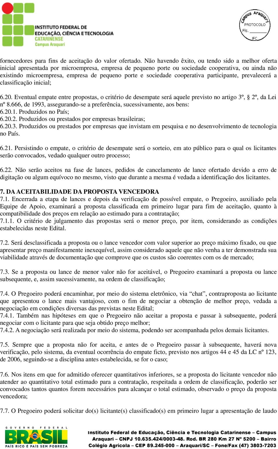 e sociedade cooperativa participante, prevalecerá a classificação inicial; 6.20. Eventual empate entre propostas, o critério de desempate será aquele previsto no artigo 3º, 2º, da Lei nº 8.