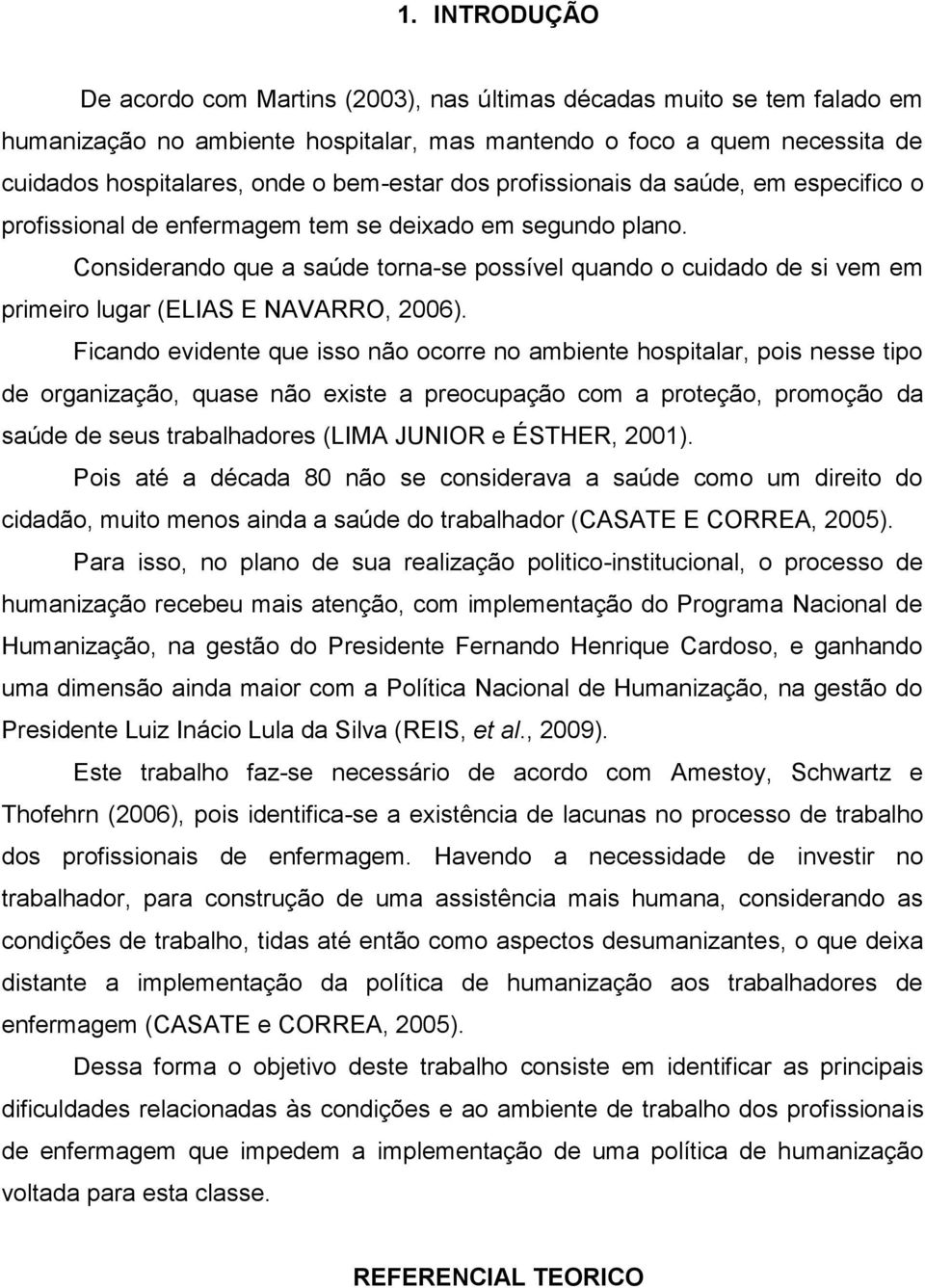 Considerando que a saúde torna-se possível quando o cuidado de si vem em primeiro lugar (ELIAS E NAVARRO, 2006).