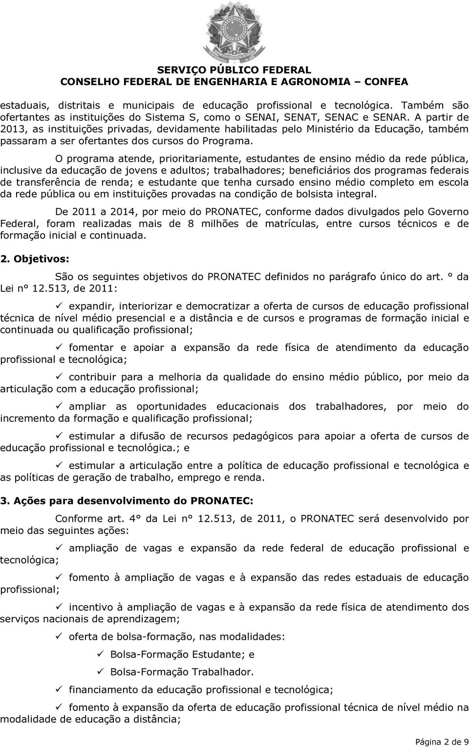 O programa atende, prioritariamente, estudantes de ensino médio da rede pública, inclusive da educação de jovens e adultos; trabalhadores; beneficiários dos programas federais de transferência de