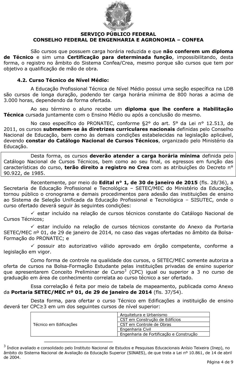 Curso Técnico de Nível Médio: A Educação Profissional Técnica de Nível Médio possui uma seção específica na LDB são cursos de longa duração, podendo ter carga horária mínima de 800 horas a acima de 3.