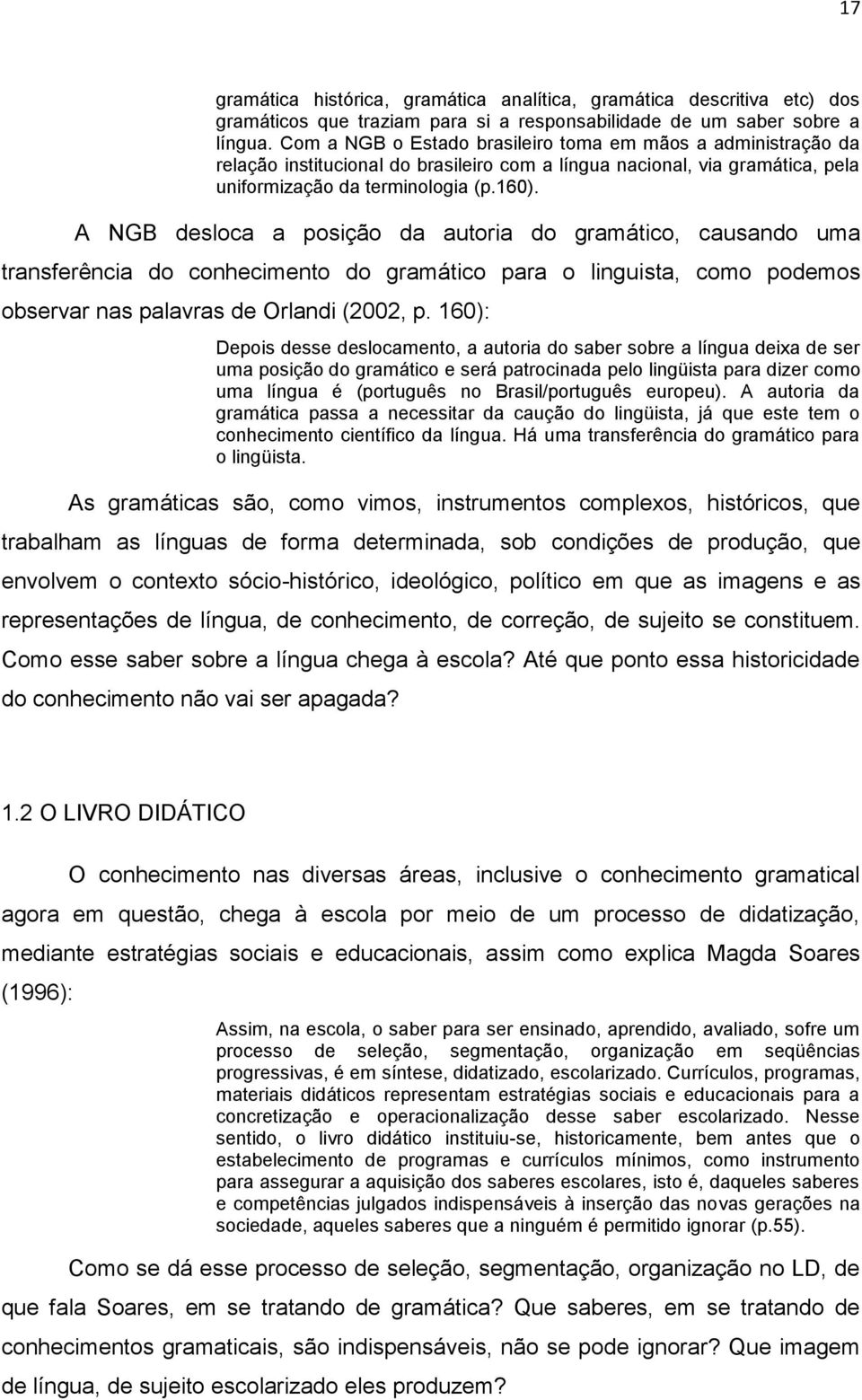 A NGB desloca a posição da autoria do gramático, causando uma transferência do conhecimento do gramático para o linguista, como podemos observar nas palavras de Orlandi (2002, p.