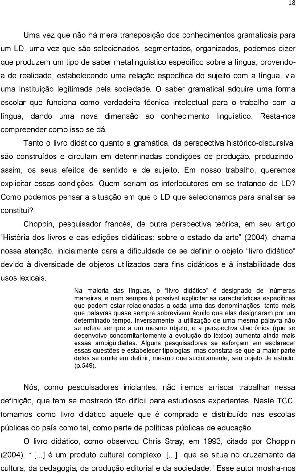 O saber gramatical adquire uma forma escolar que funciona como verdadeira técnica intelectual para o trabalho com a língua, dando uma nova dimensão ao conhecimento linguístico.