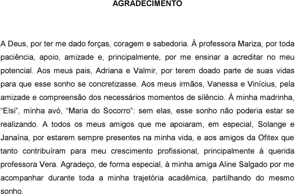 Aos meus irmãos, Vanessa e Vinícius, pela amizade e compreensão dos necessários momentos de silêncio.