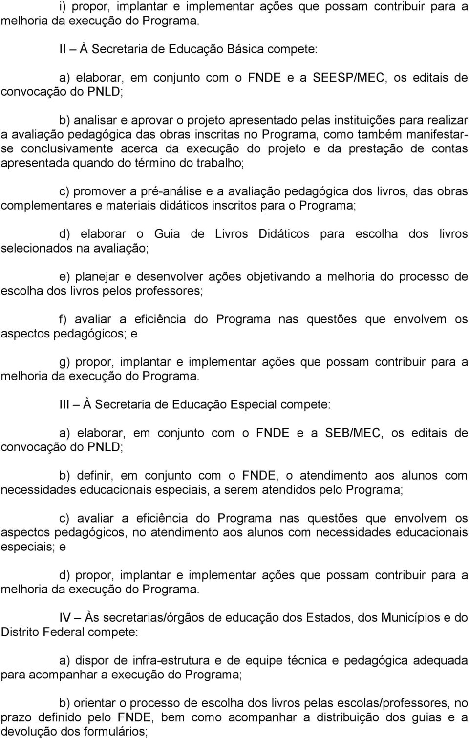 projeto e da prestação de contas apresentada quando do término do trabalho; c) promover a pré-análise e a avaliação pedagógica dos livros, das obras complementares e materiais didáticos inscritos