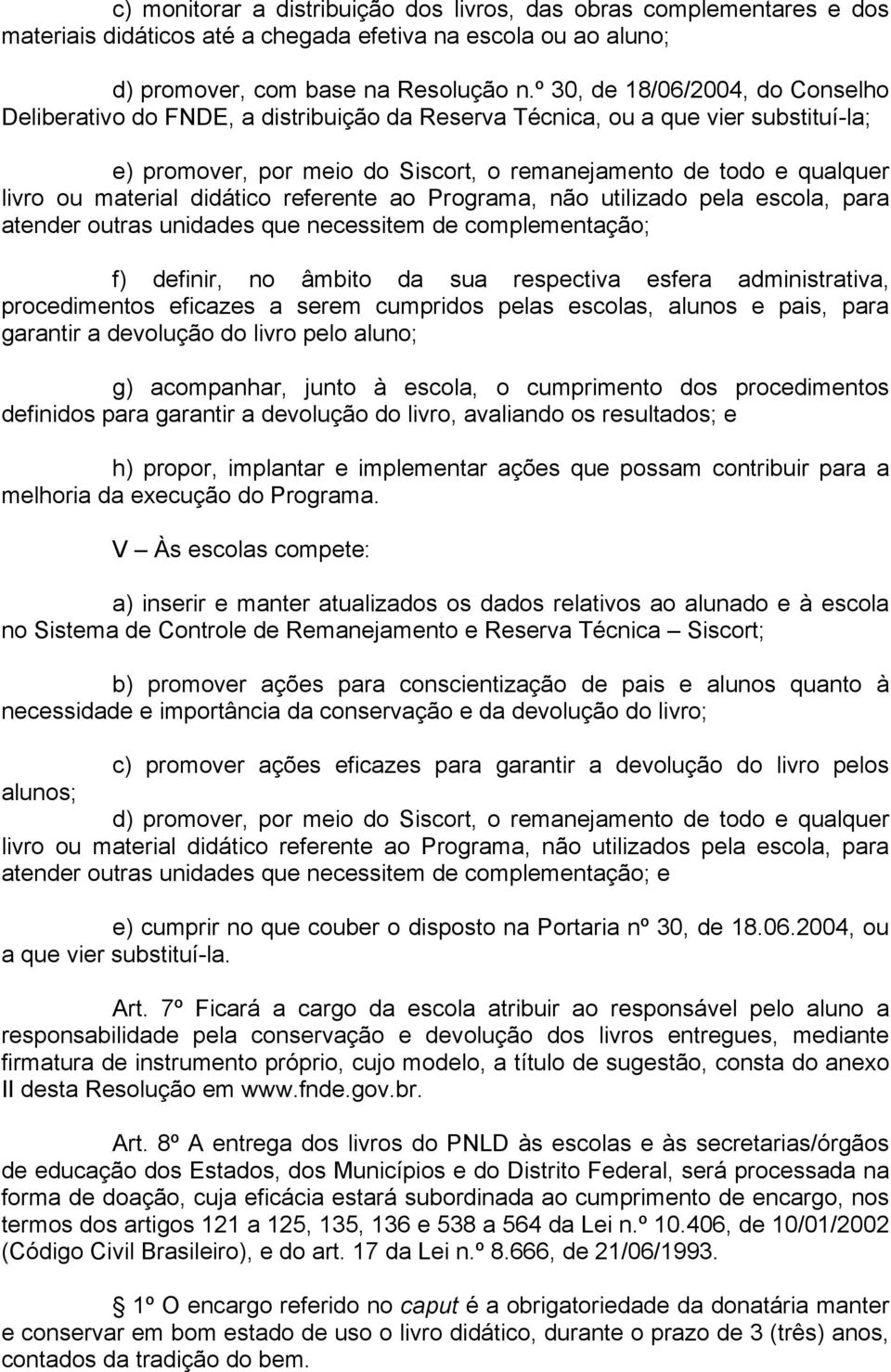 material didático referente ao Programa, não utilizado pela escola, para atender outras unidades que necessitem de complementação; f) definir, no âmbito da sua respectiva esfera administrativa,