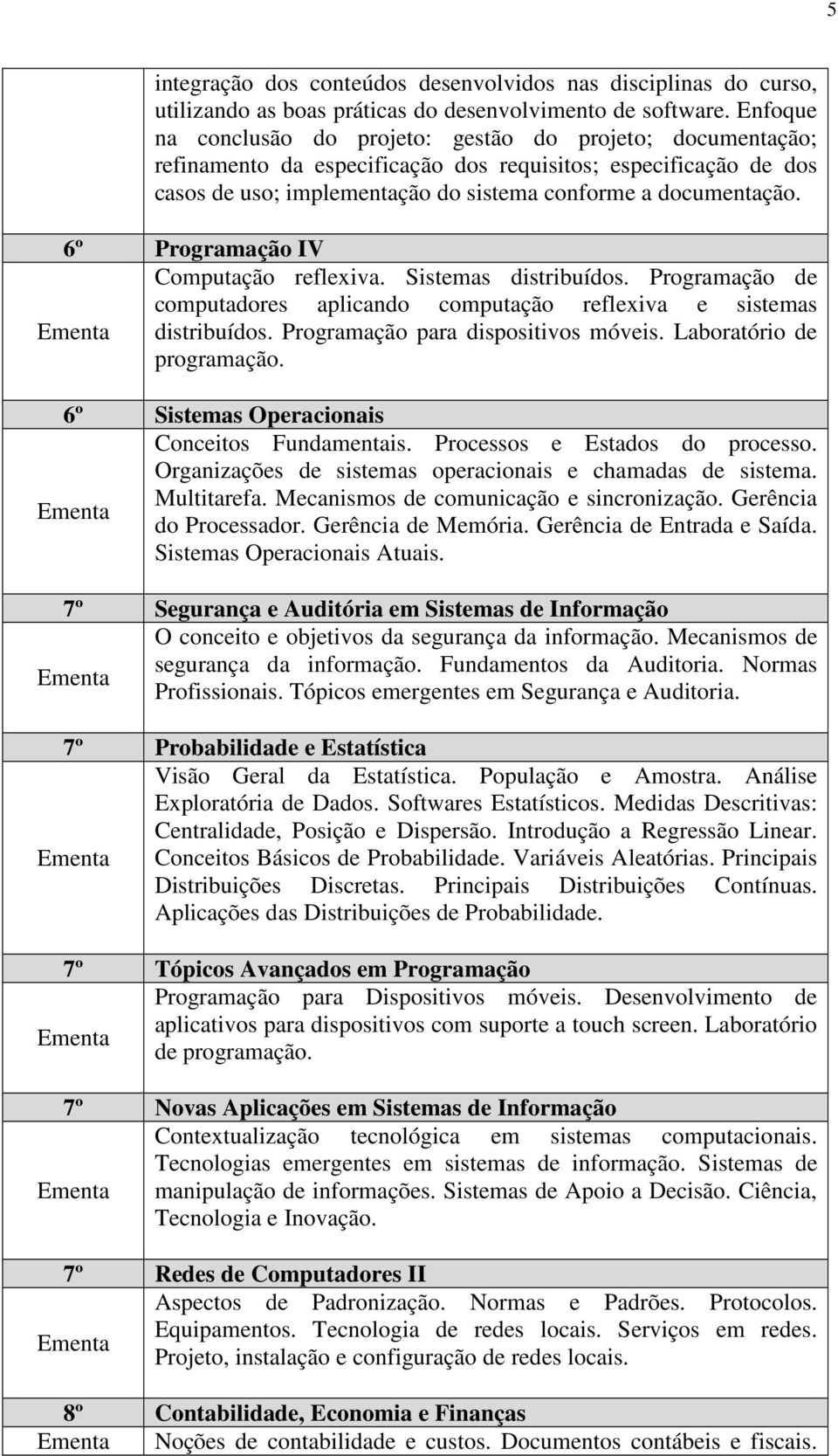 6º Programação IV Computação reflexiva. Sistemas distribuídos. Programação de computadores aplicando computação reflexiva e sistemas distribuídos. Programação para dispositivos móveis.