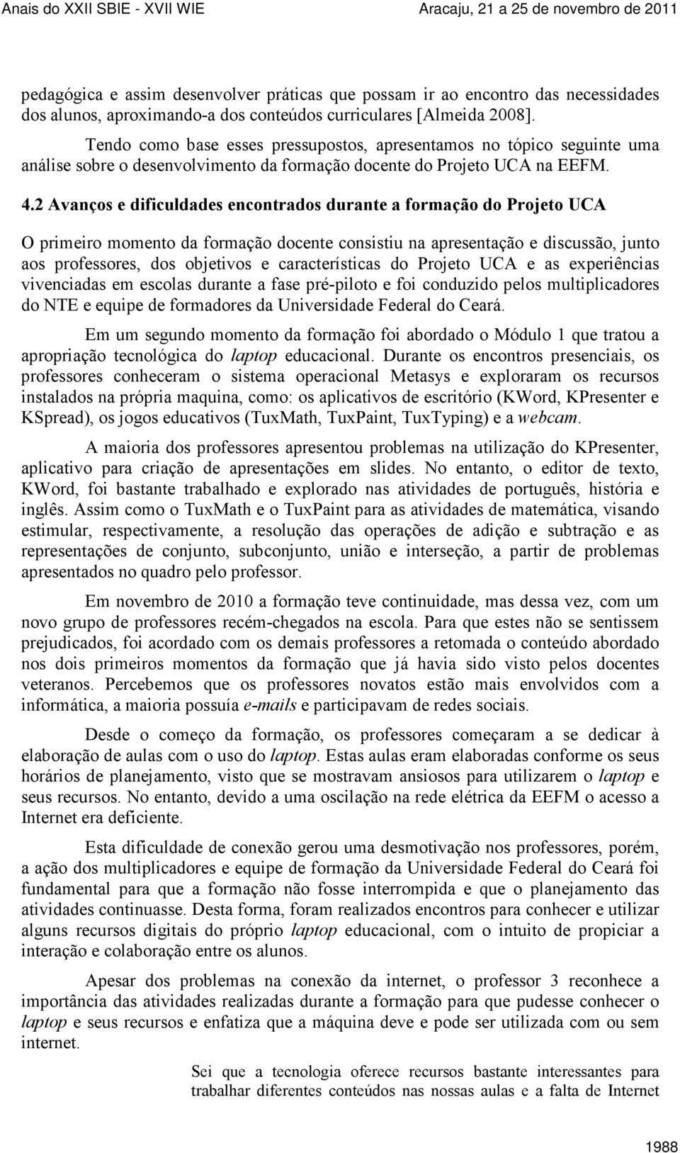 2 Avanços e dificuldades encontrados durante a formação do Projeto UCA O primeiro momento da formação docente consistiu na apresentação e discussão, junto aos professores, dos objetivos e