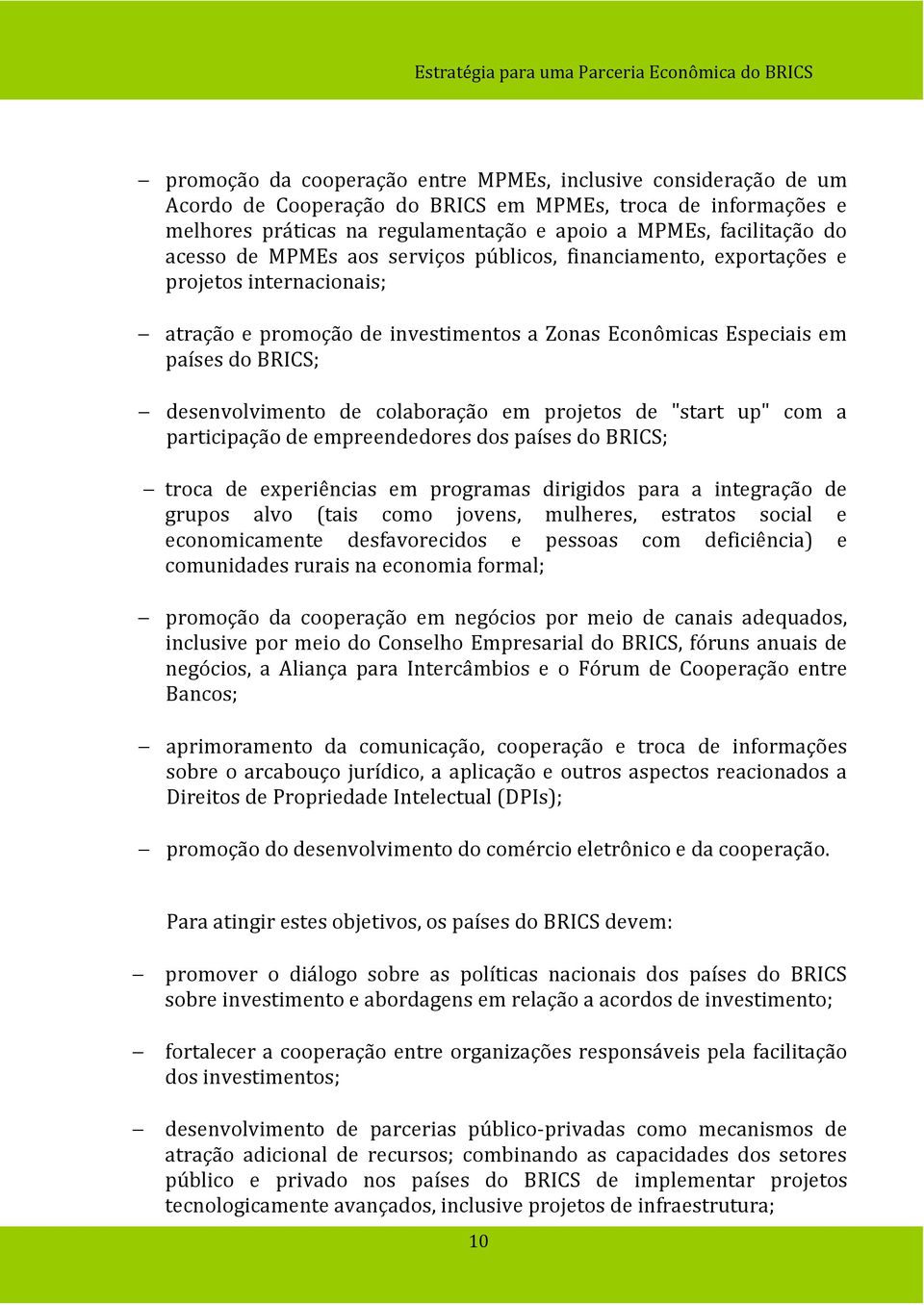 colaboração em projetos de "start up" com a participação de empreendedores dos países do BRICS; troca de experiências em programas dirigidos para a integração de grupos alvo (tais como jovens,