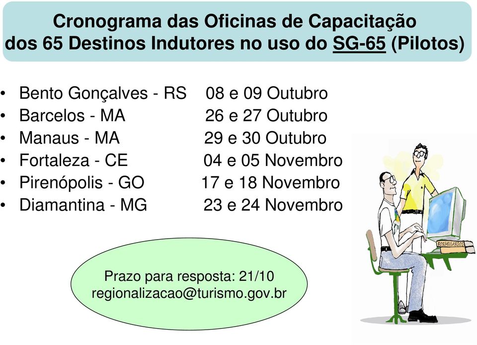 MA 29 e 30 Outubro Fortaleza - CE 04 e 05 Novembro Pirenópolis - GO 17 e 18 Novembro
