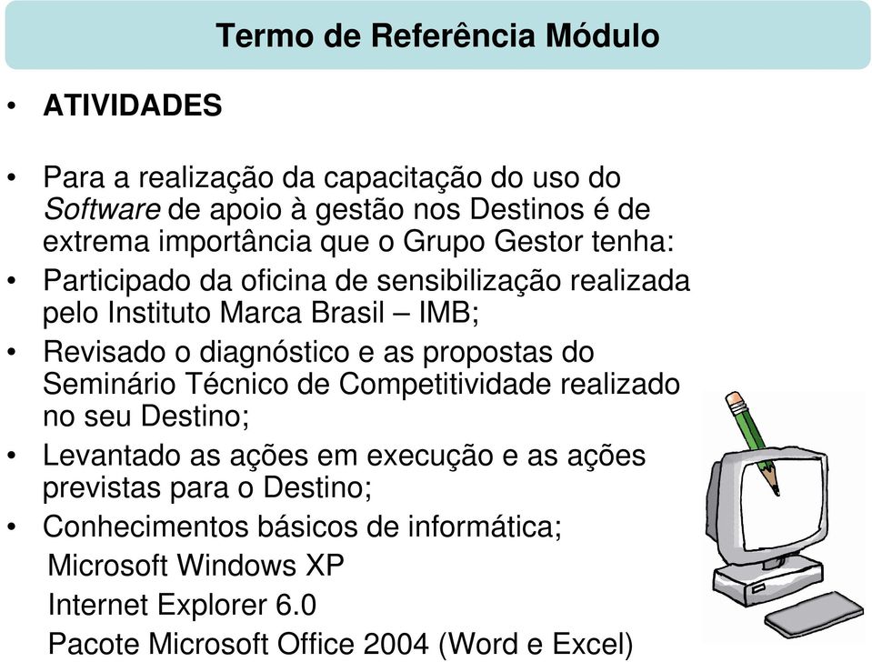 diagnóstico e as propostas do Seminário Técnico de Competitividade realizado no seu Destino; Levantado as ações em execução e as ações