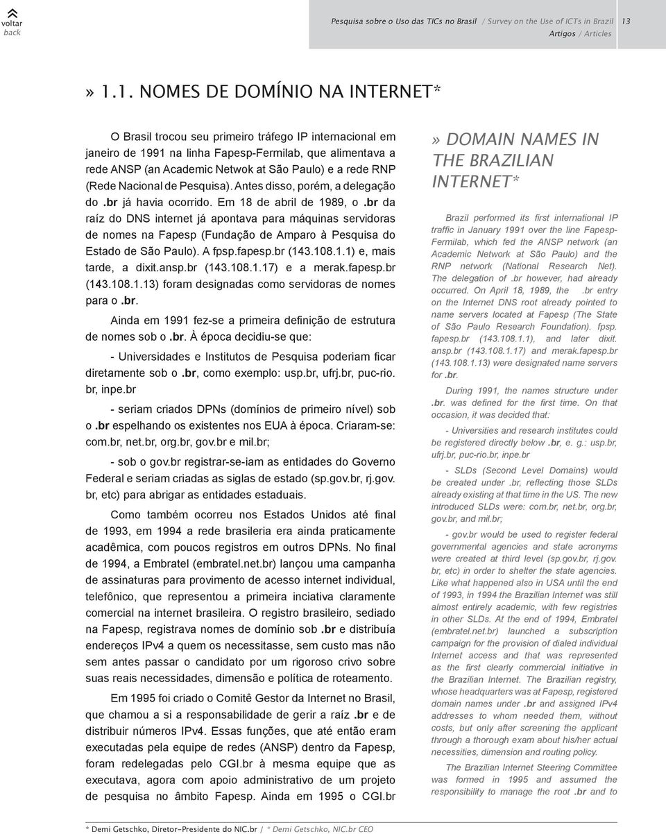 br da raíz do DNS internet já apontava para máquinas servidoras de nomes na Fapesp (Fundação de Amparo à Pesquisa do Estado de São Paulo). A fpsp.fapesp.br (143.108.1.1) e, mais tarde, a dixit.ansp.