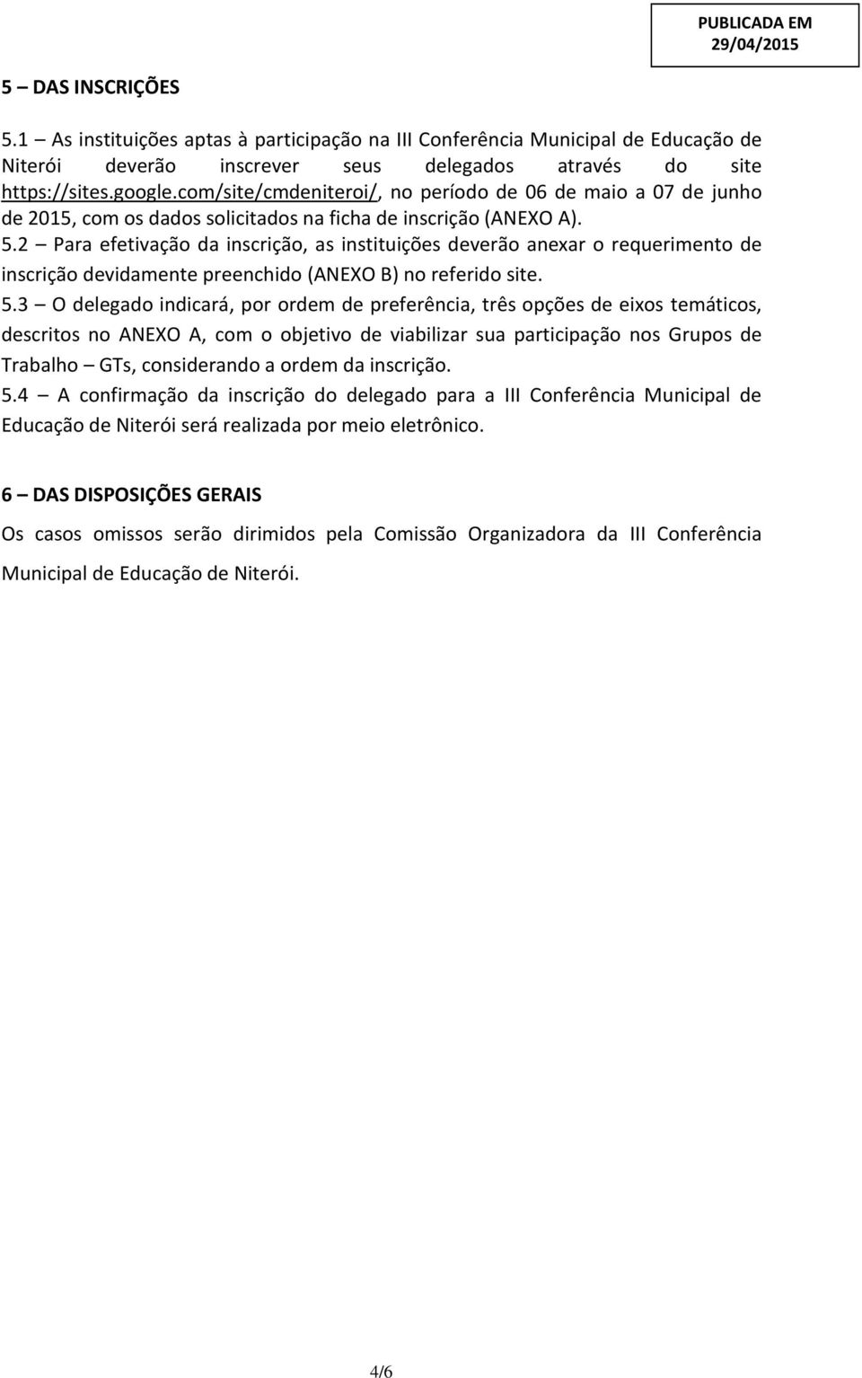 2 Para efetivação da inscrição, as instituições deverão anexar o requerimento de inscrição devidamente preenchido (ANEXO B) no referido site. 5.