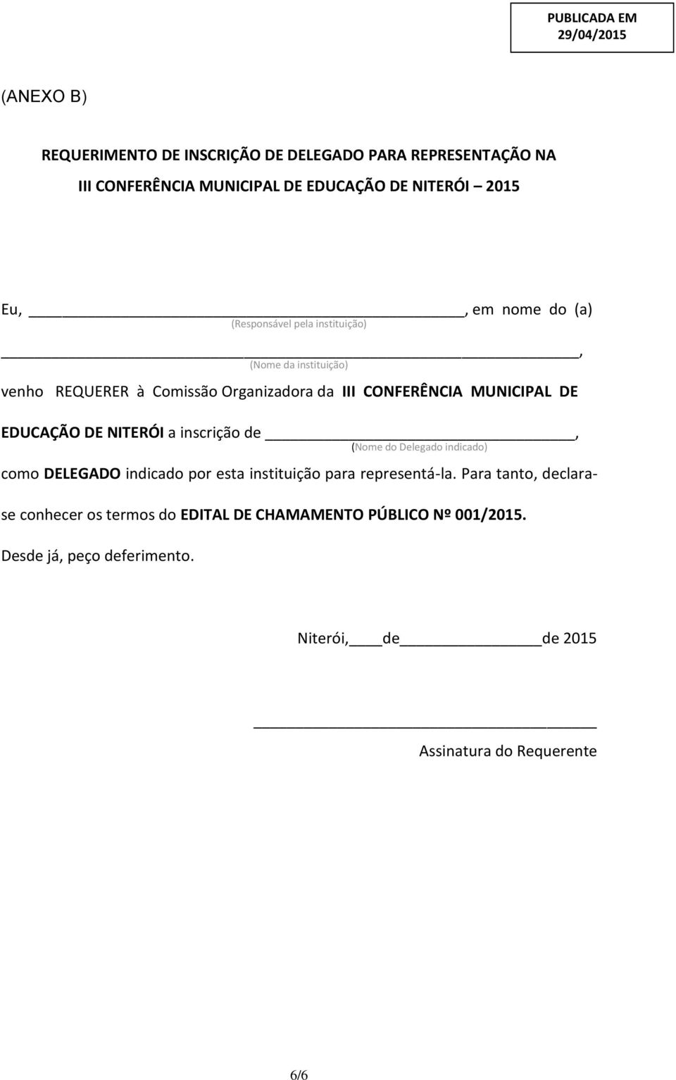 DE NITERÓI a inscrição de, (Nome do Delegado indicado) como DELEGADO indicado por esta instituição para representá-la.