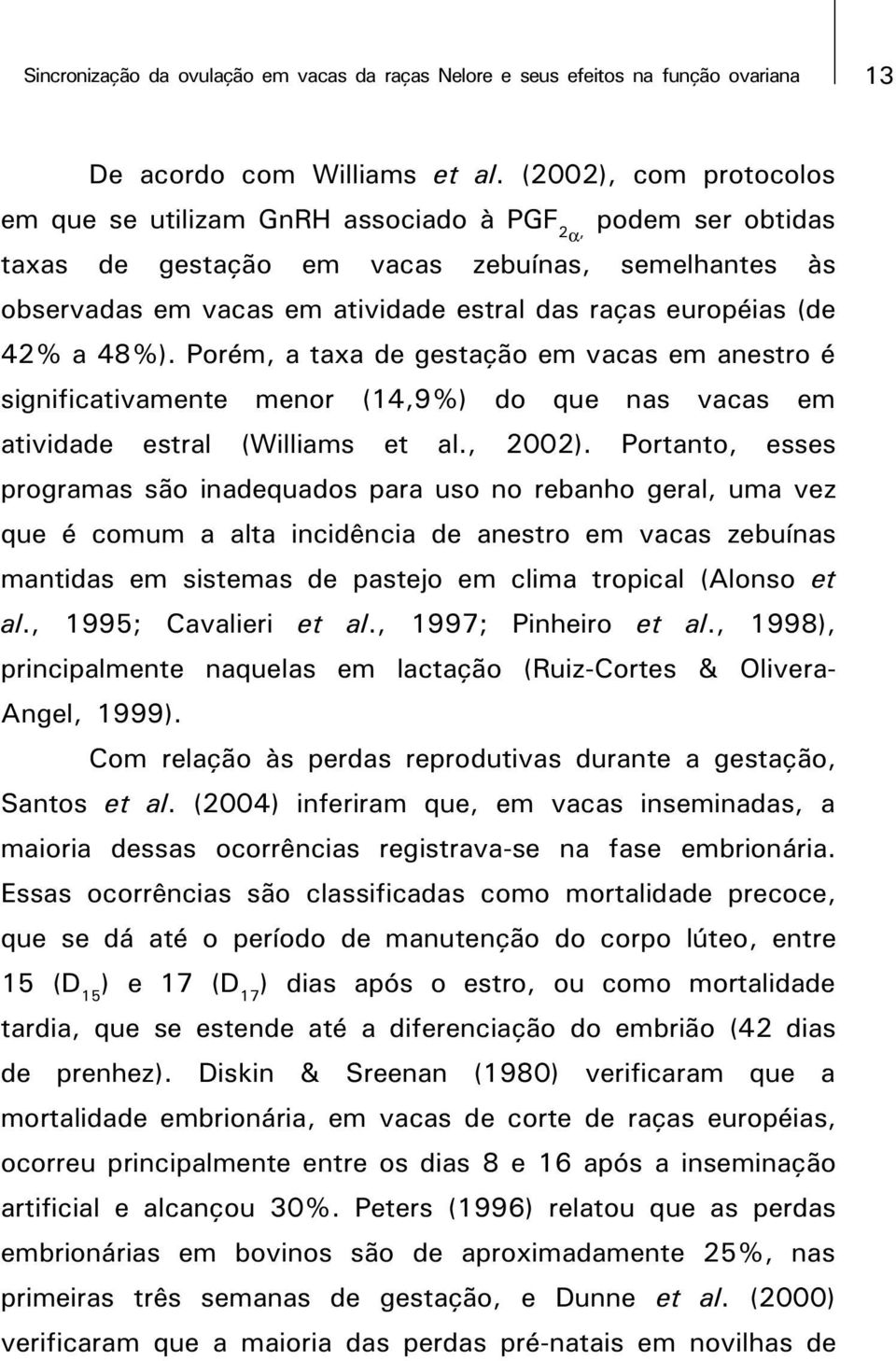 (de 42% a 48%). Porém, a taxa de gestação em vacas em anestro é significativamente menor (14,9%) do que nas vacas em atividade estral (Williams et al., 2002).