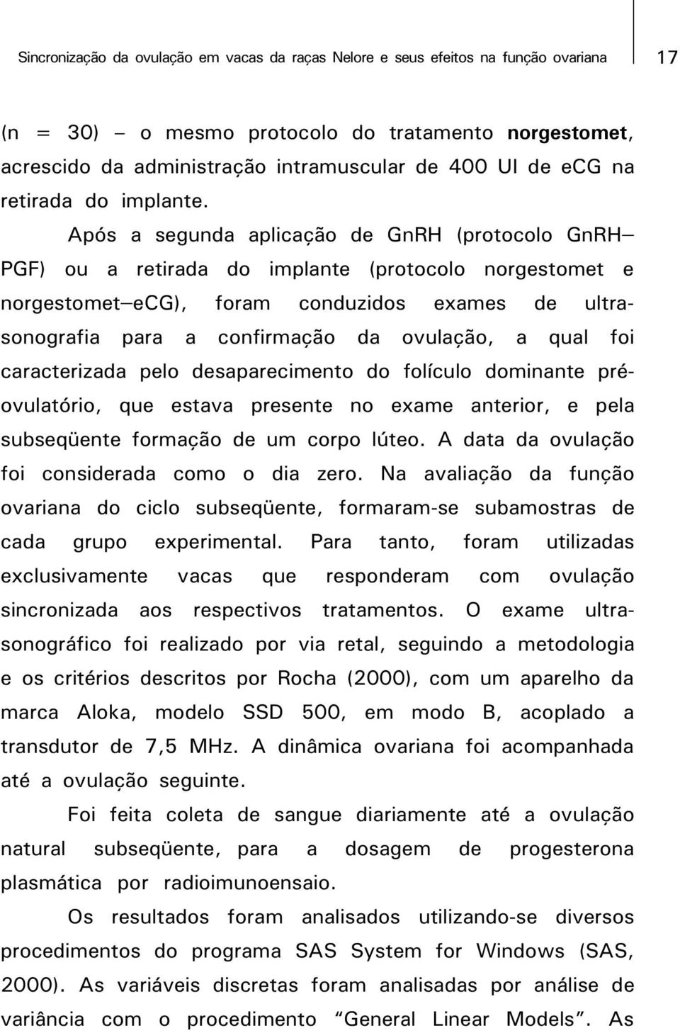 Após a segunda aplicação de GnRH (protocolo GnRH PGF) ou a retirada do implante (protocolo norgestomet e norgestomet ecg), foram conduzidos exames de ultrasonografia para a confirmação da ovulação, a