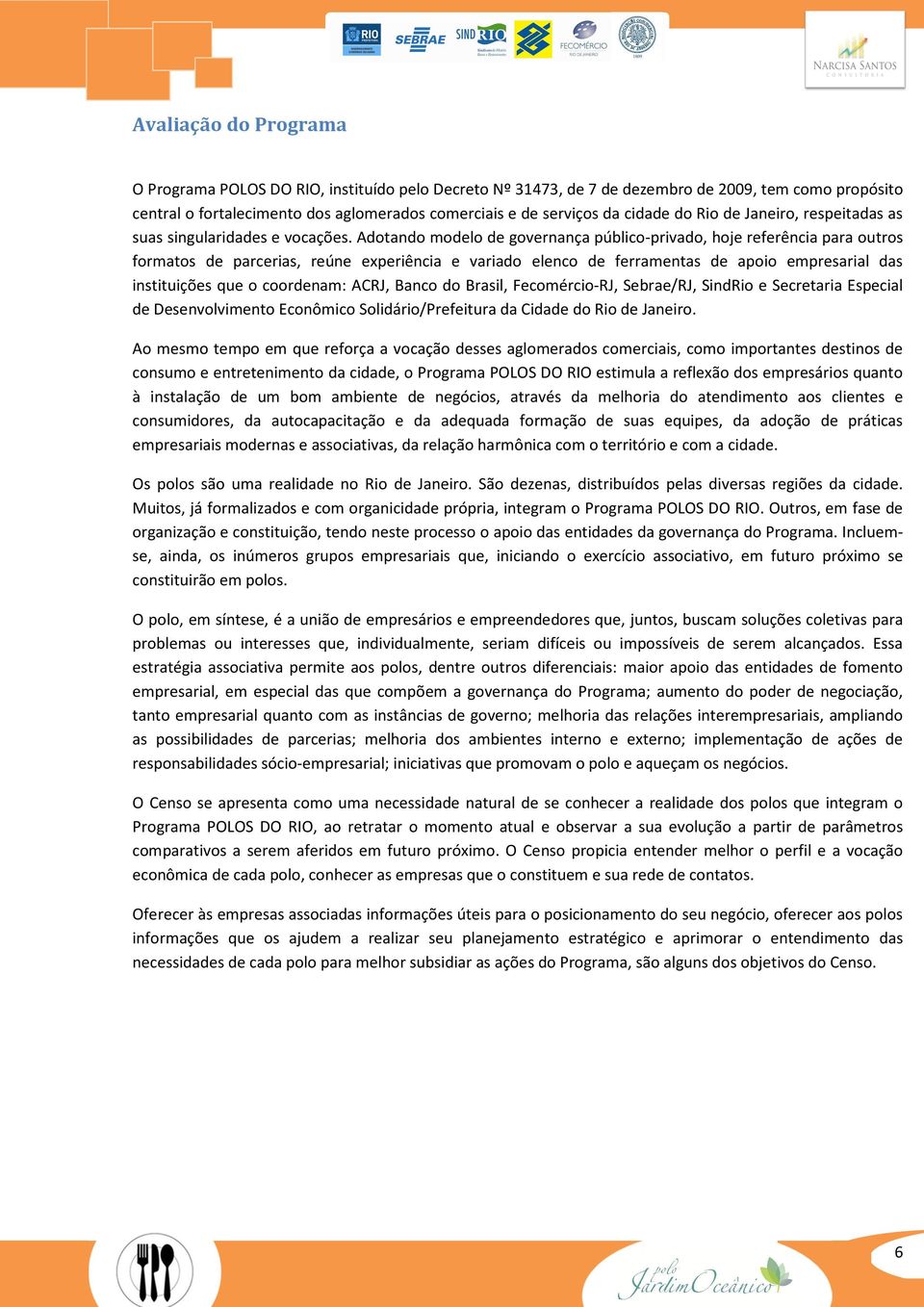 Adotando modelo de governança público-privado, hoje referência para outros formatos de parcerias, reúne experiência e variado elenco de ferramentas de apoio empresarial das instituições que o