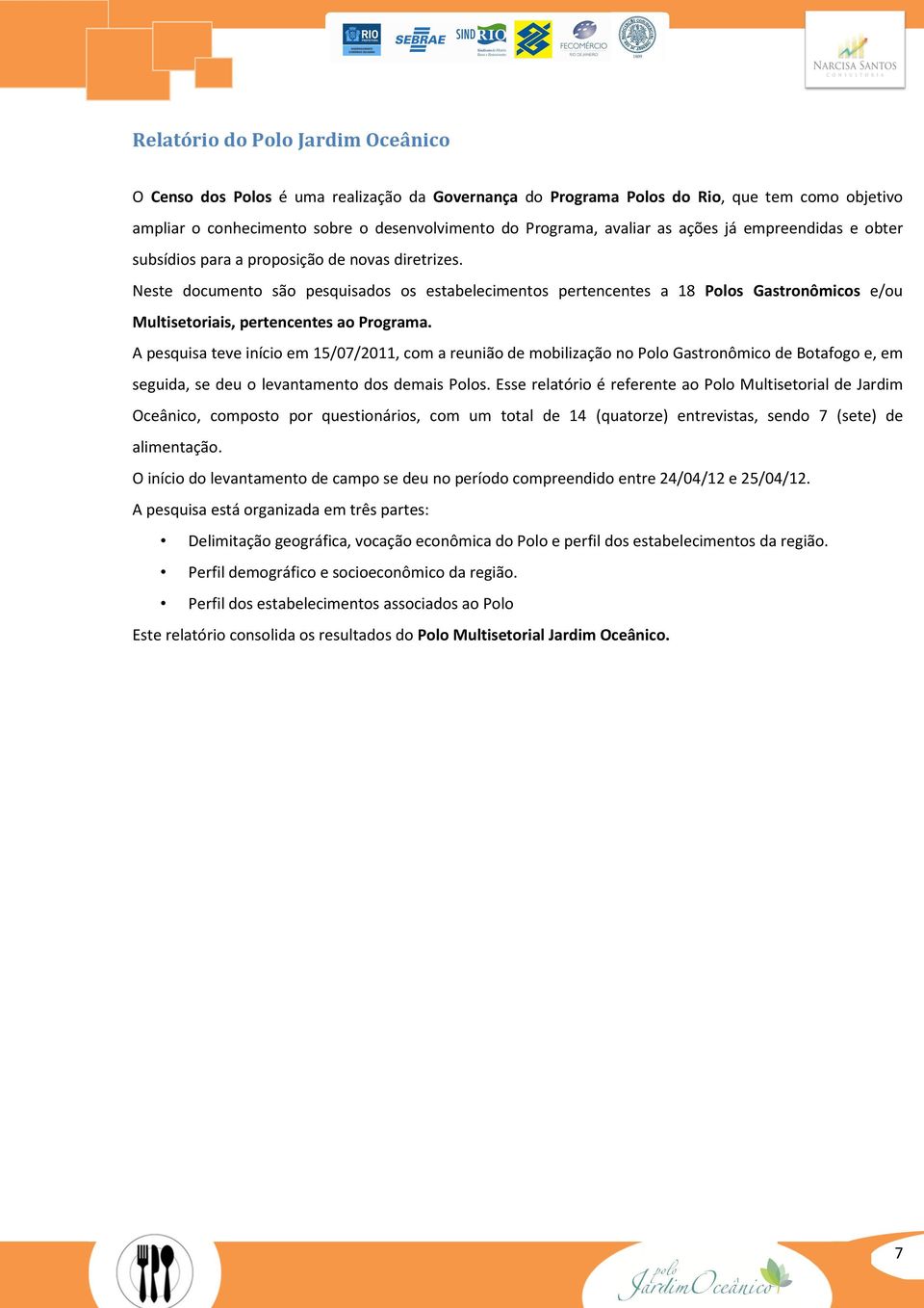 Neste documento são pesquisados os estabelecimentos pertencentes a 18 Polos Gastronômicos e/ou Multisetoriais, pertencentes ao Programa.