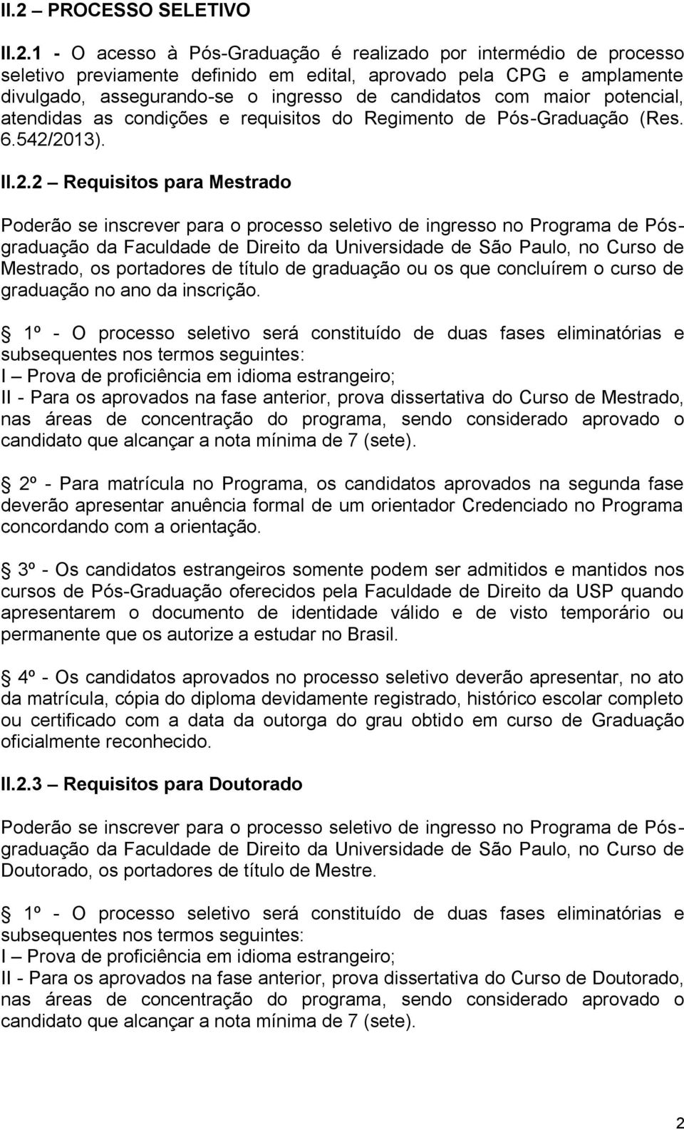 2013). II.2.2 Requisitos para Mestrado Poderão se inscrever para o processo seletivo de ingresso no Programa de Pósgraduação da Faculdade de Direito da Universidade de São Paulo, no Curso de