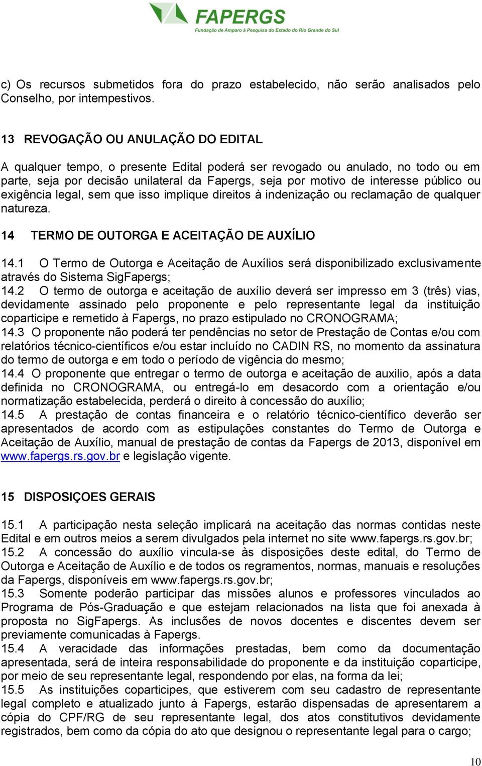 público ou exigência legal, sem que isso implique direitos à indenização ou reclamação de qualquer natureza. 14 TERMO DE OUTORGA E ACEITAÇÃO DE AUXÍLIO 14.