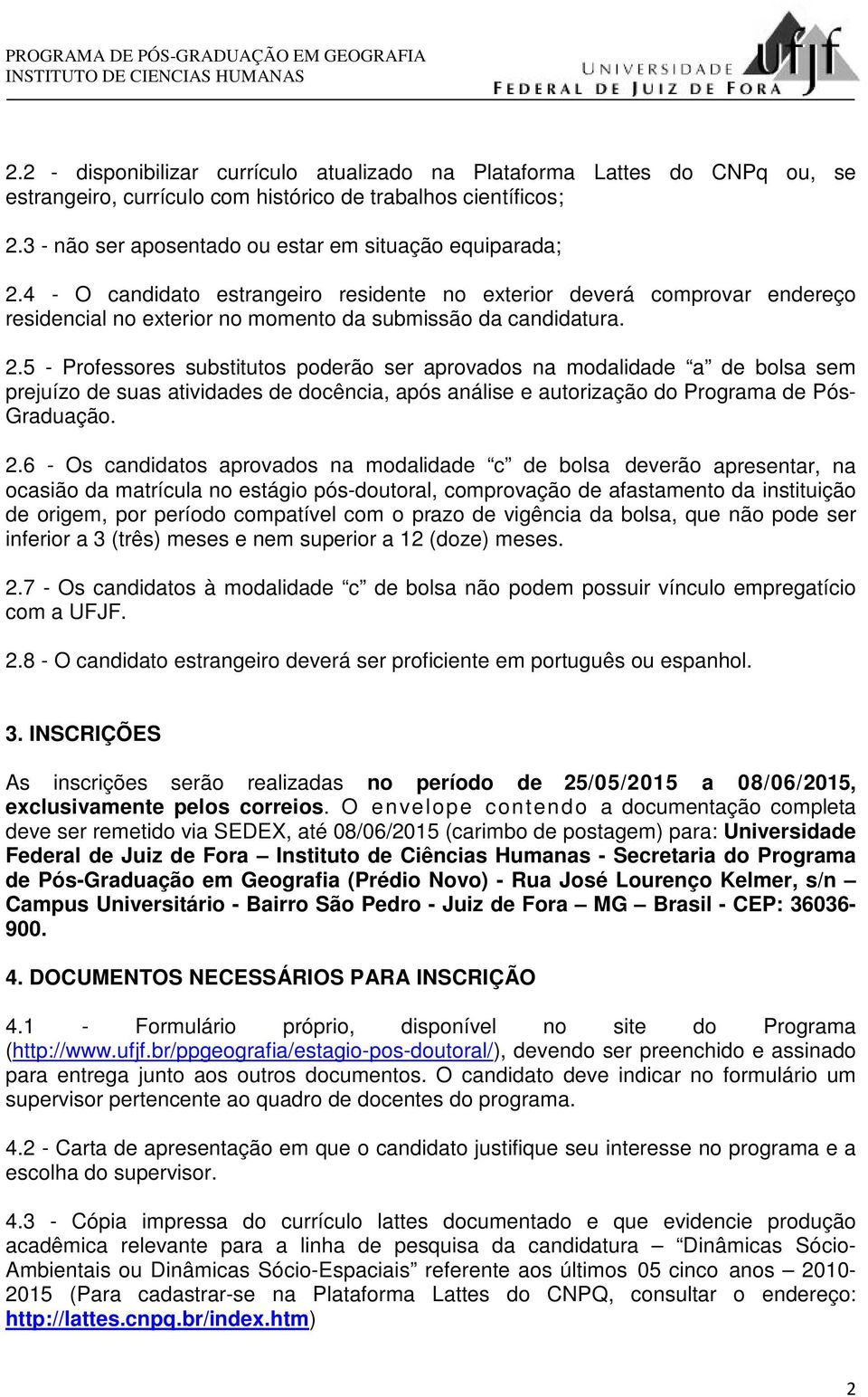 4 - O candidato estrangeiro residente no exterior deverá comprovar endereço residencial no exterior no momento da submissão da candidatura. 2.