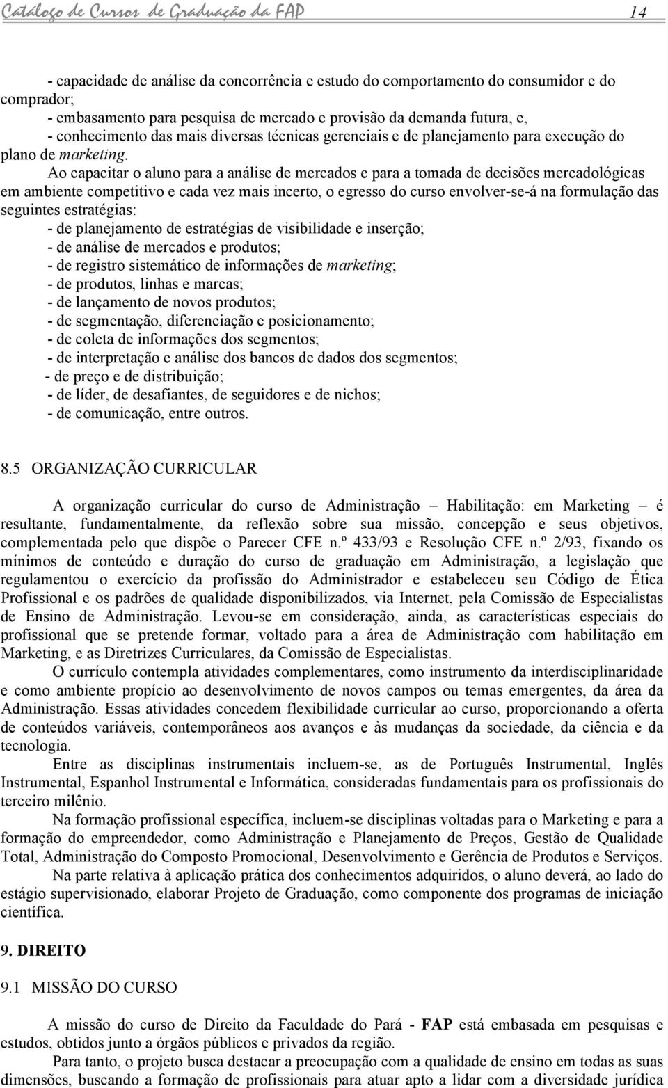 Ao cpcitr o luno pr nálise de mercdos e pr tomd de decisões mercdológics em mbiente competitivo e cd vez mis incerto, o egresso do curso envolver-se-á n formulção ds seguintes estrtégis: - de