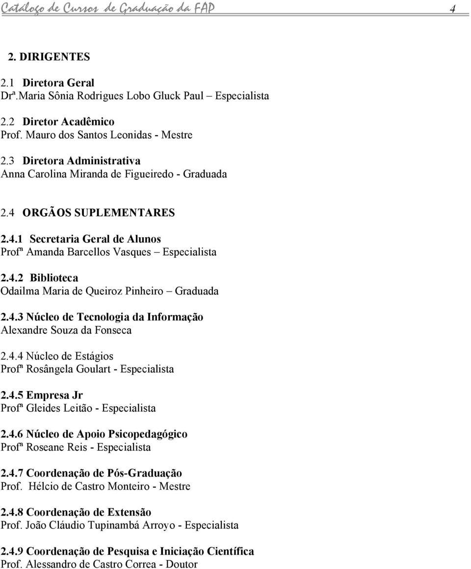 4.3 Núcleo de Tecnologi d Informção Alexndre Souz d Fonsec 2.4.4 Núcleo de Estágios Profª Rosângel Goulrt - Especilist 2.4.5 Empres Jr Profª Gleides Leitão - Especilist 2.4.6 Núcleo de Apoio Psicopedgógico Profª Rosene Reis - Especilist 2.