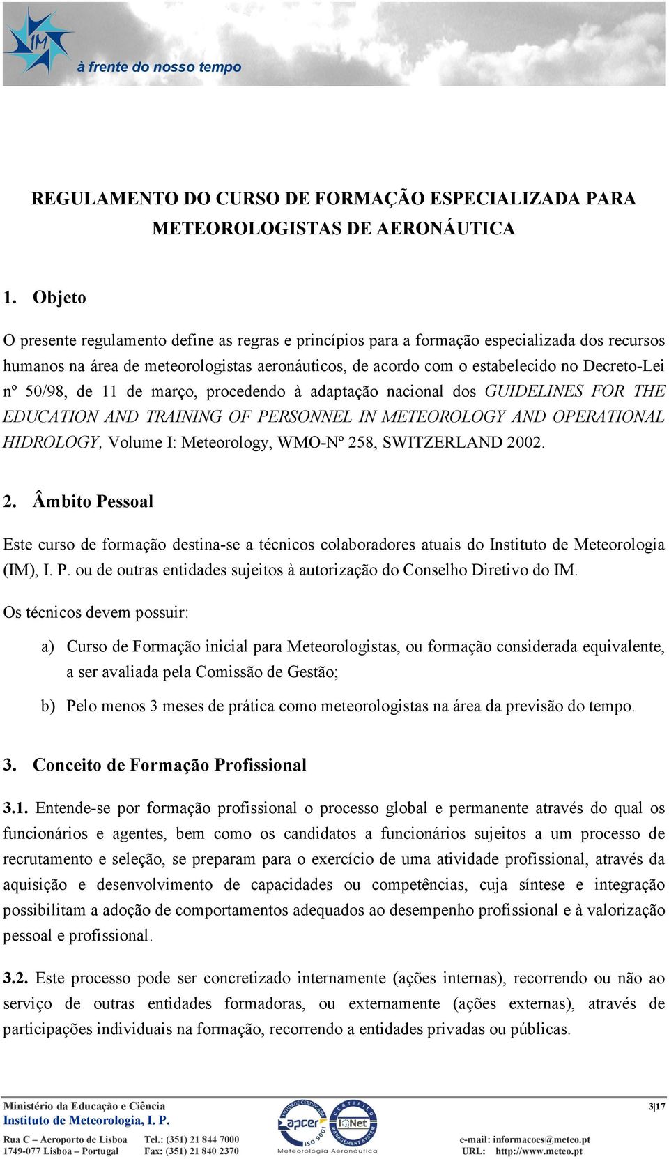 50/98, de 11 de março, procedendo à adaptação nacional dos GUIDELIES FOR THE EDUCATIO AD TRAIIG OF PERSOEL I METEOROLOGY AD OPERATIOAL HIDROLOGY, Volume I: Meteorology, WMO-Nº 258, SWITZERLAND 2002.