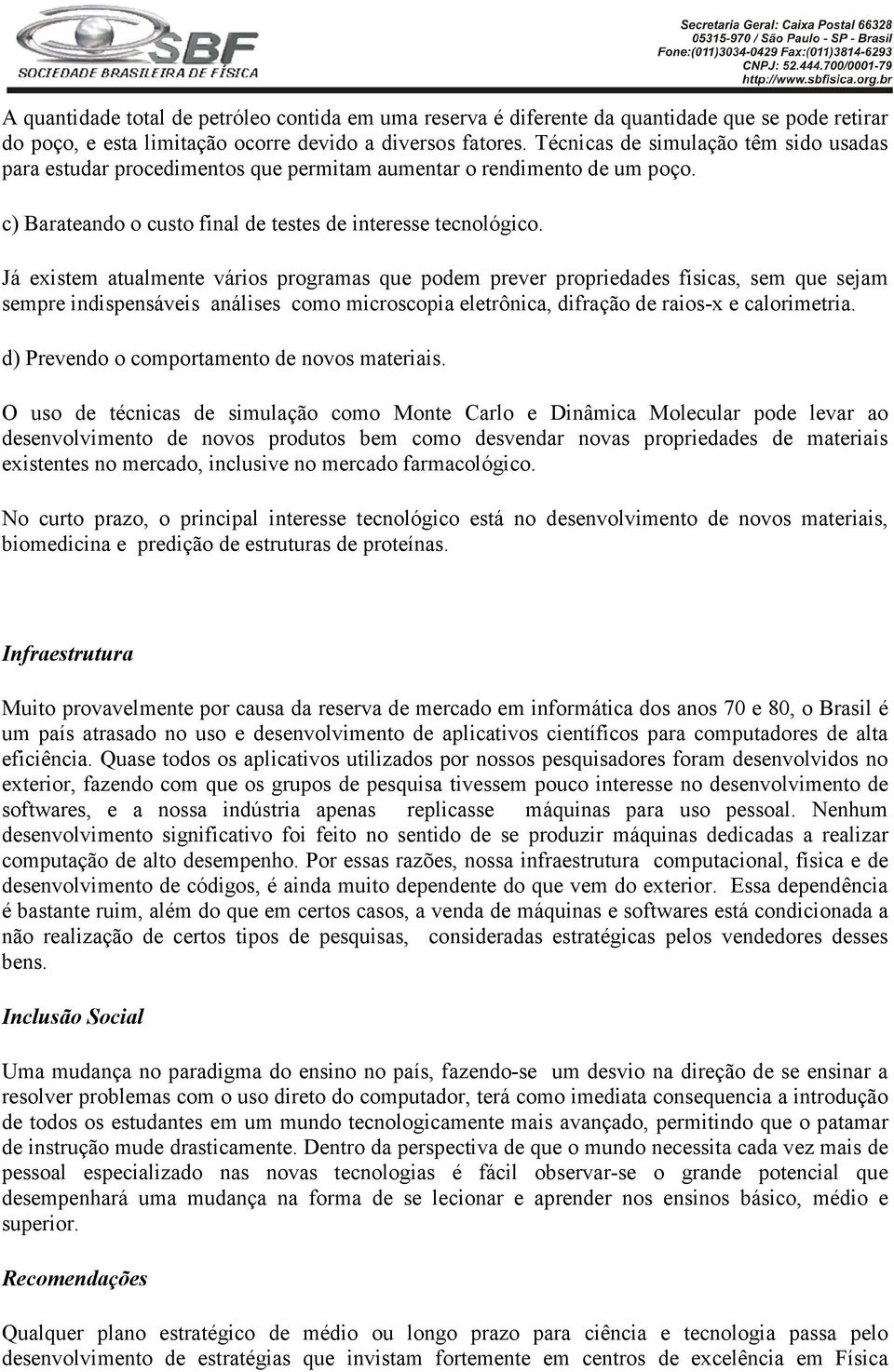 Já existem atualmente vários programas que podem prever propriedades físicas, sem que sejam sempre indispensáveis análises como microscopia eletrônica, difração de raios-x e calorimetria.