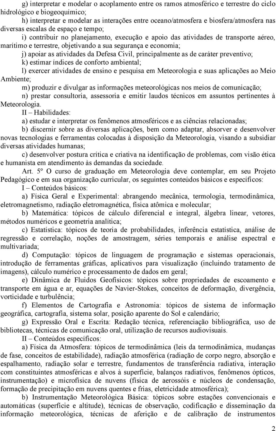 atividades da Defesa Civil, principalmente as de caráter preventivo; k) estimar índices de conforto ambiental; l) exercer atividades de ensino e pesquisa em Meteorologia e suas aplicações ao Meio