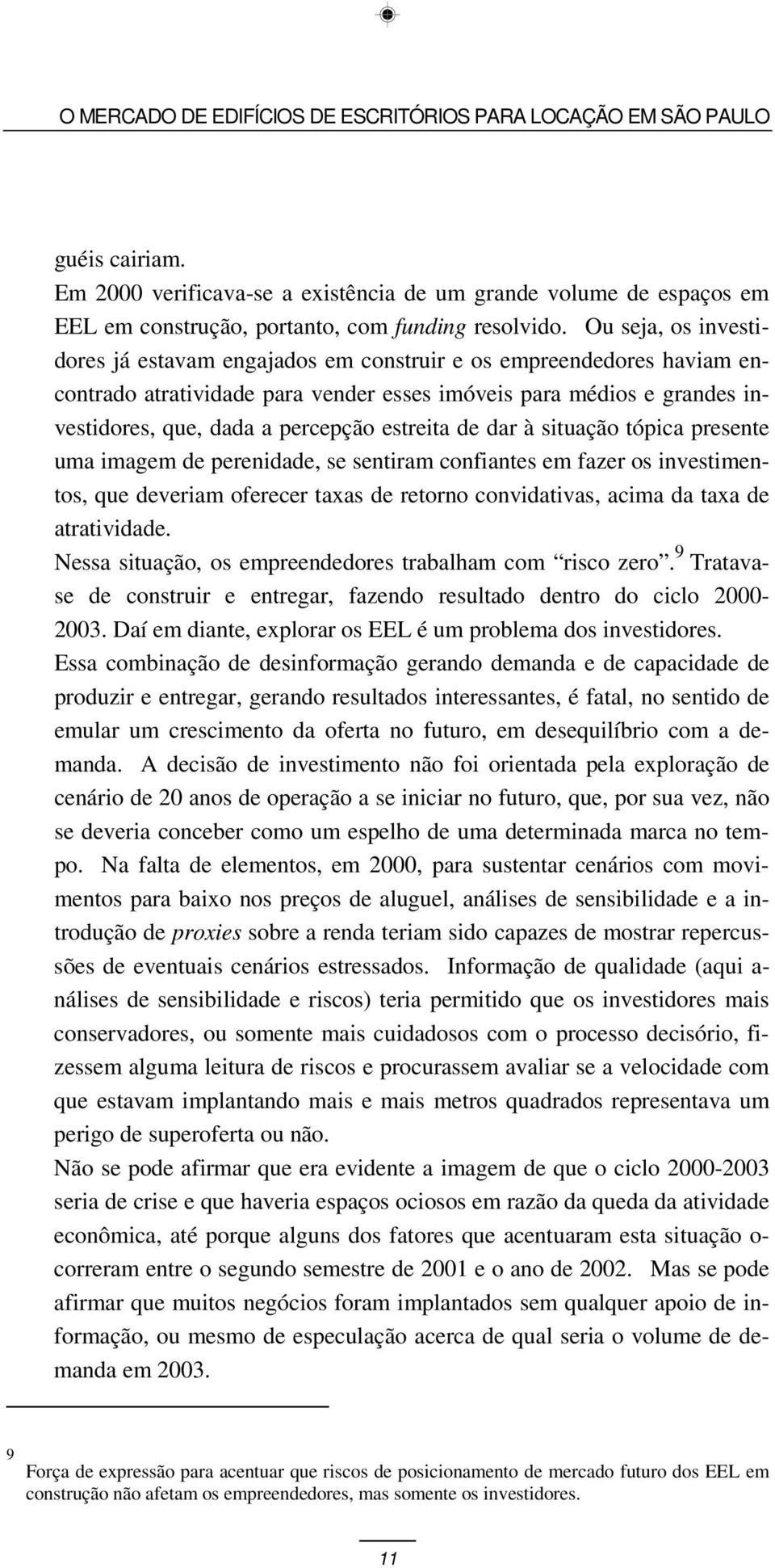 estreita de dar à situação tópica presente uma imagem de perenidade, se sentiram confiantes em fazer os investimentos, que deveriam oferecer taxas de retorno convidativas, acima da taxa de