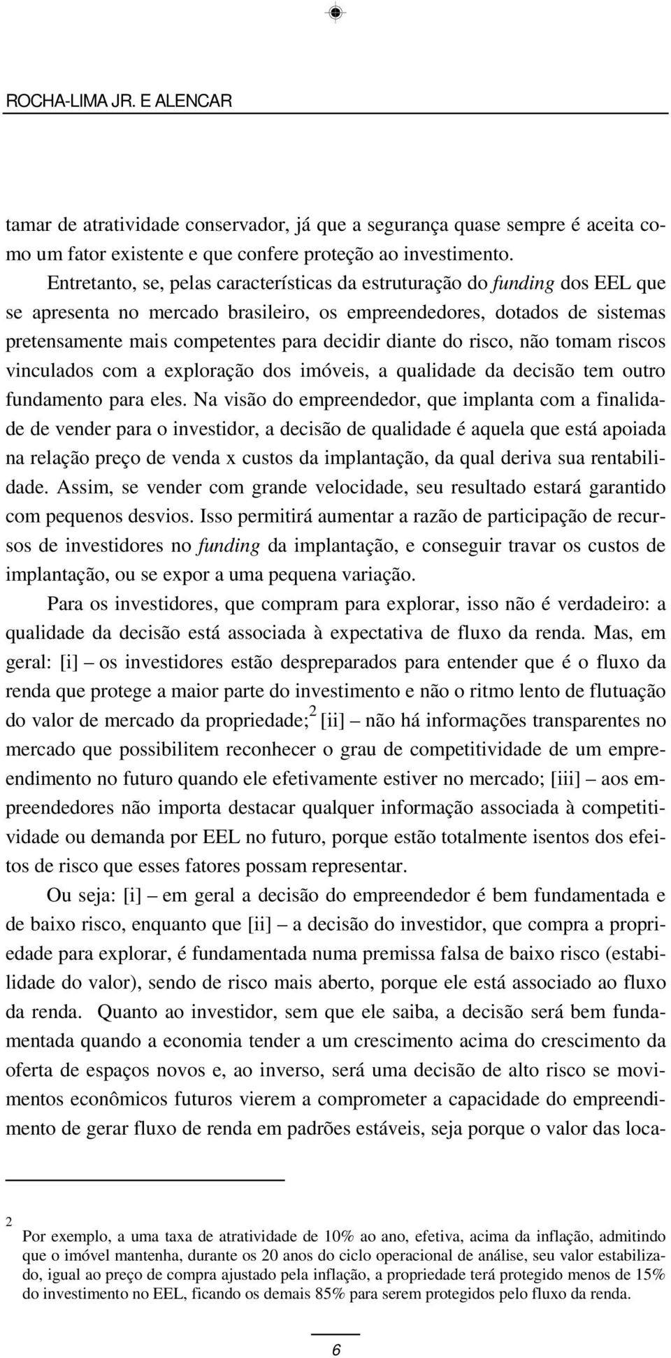 diante do risco, não tomam riscos vinculados com a exploração dos imóveis, a qualidade da decisão tem outro fundamento para eles.