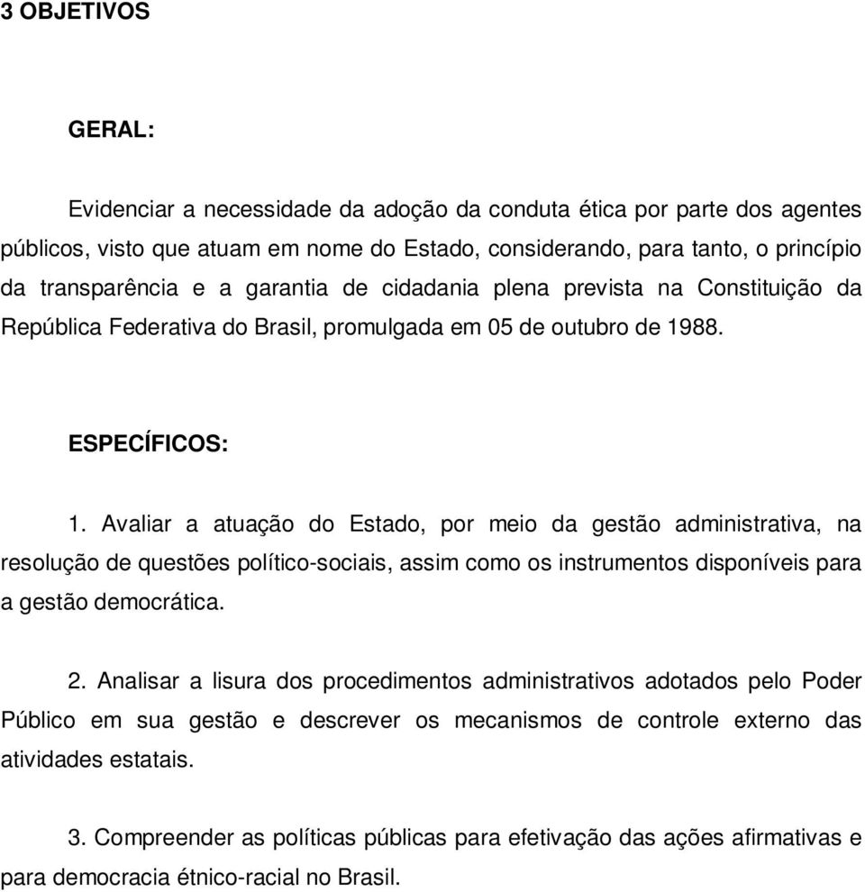 Avaliar a atuação do Estado, por meio da gestão administrativa, na resolução de questões político-sociais, assim como os instrumentos disponíveis para a gestão democrática. 2.