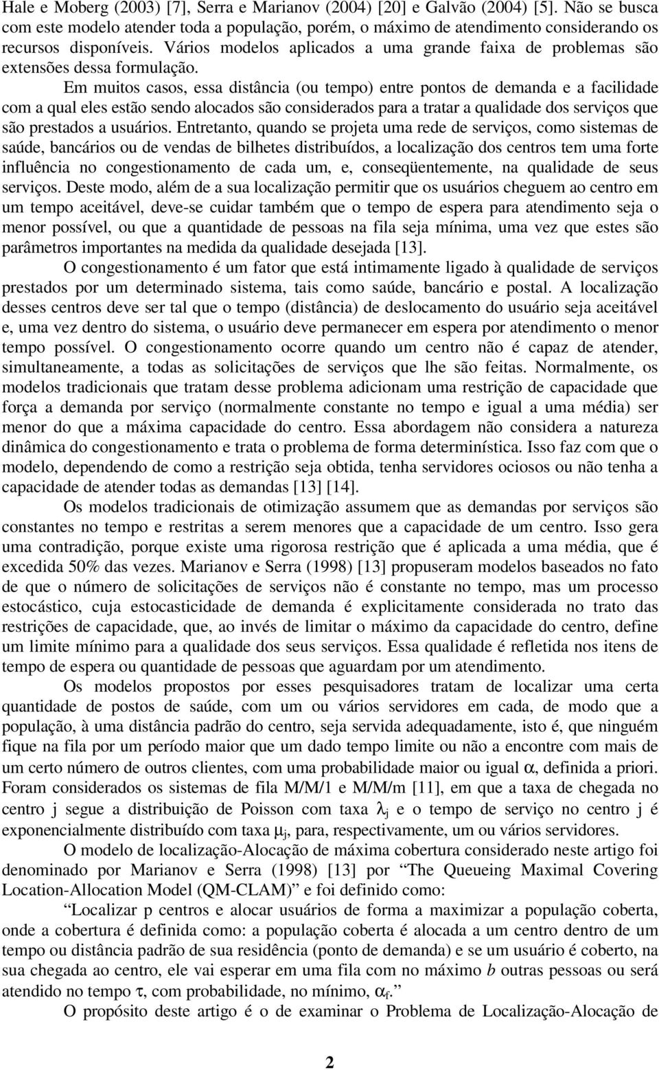 Em mutos casos, essa dstânca (ou tempo) entre pontos de demanda e a acldade com a qual eles estão sendo alocados são consderados para a tratar a qualdade dos servços que são prestados a usuáros.