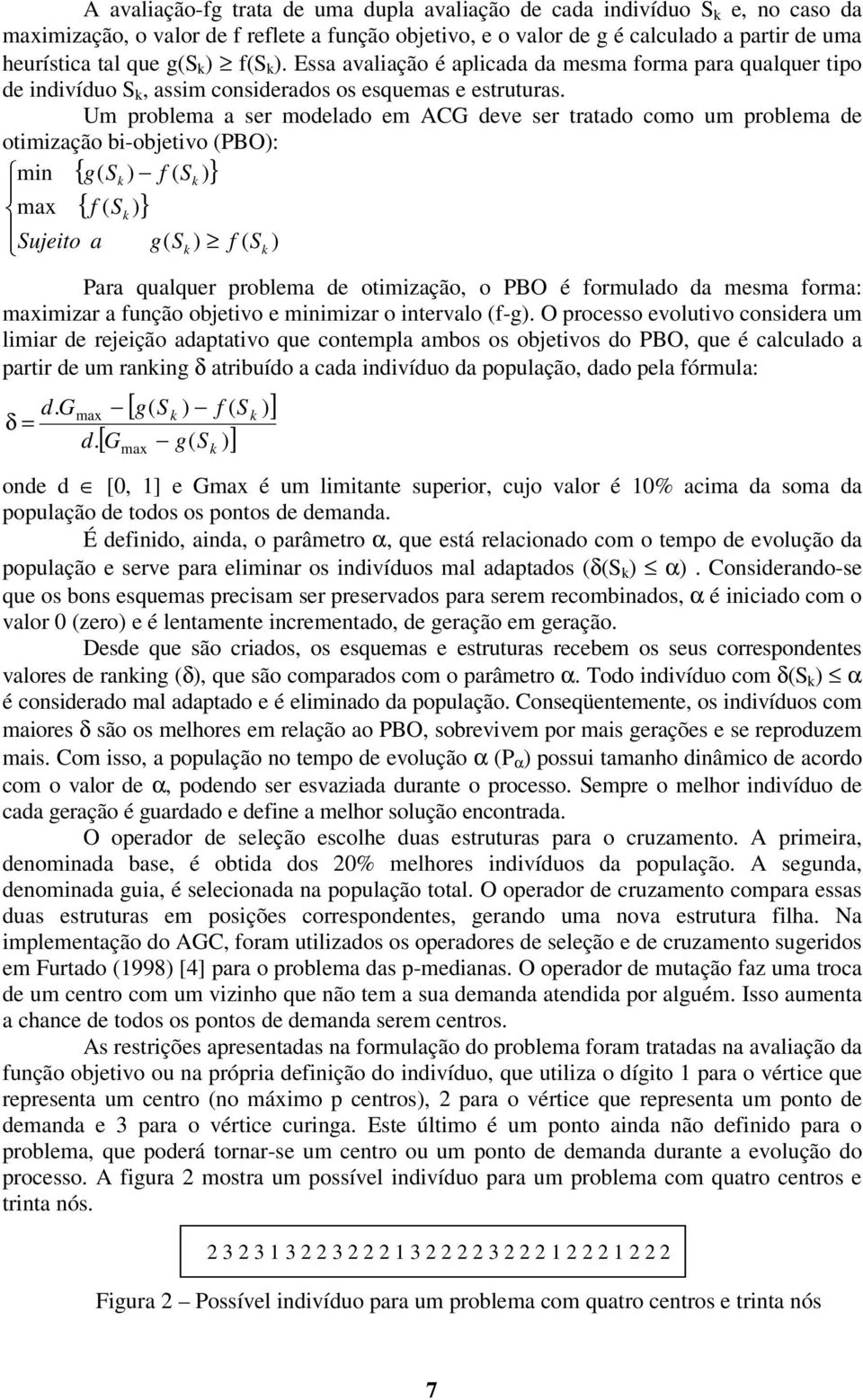 Um problema a ser modelado em ACG deve ser tratado como um problema de otmzação b-obetvo (PBO): mn { g( Sk ) ( Sk )} ma { ( Sk )} Sueto a g( Sk ) ( Sk ) Para qualquer problema de otmzação, o PBO é