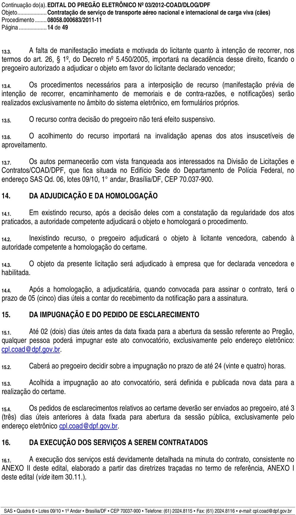 de recurso (manifestação prévia de intenção de recorrer, encaminhamento de memoriais e de contra-razões, e notificações) serão realizados exclusivamente no âmbito do sistema eletrônico, em