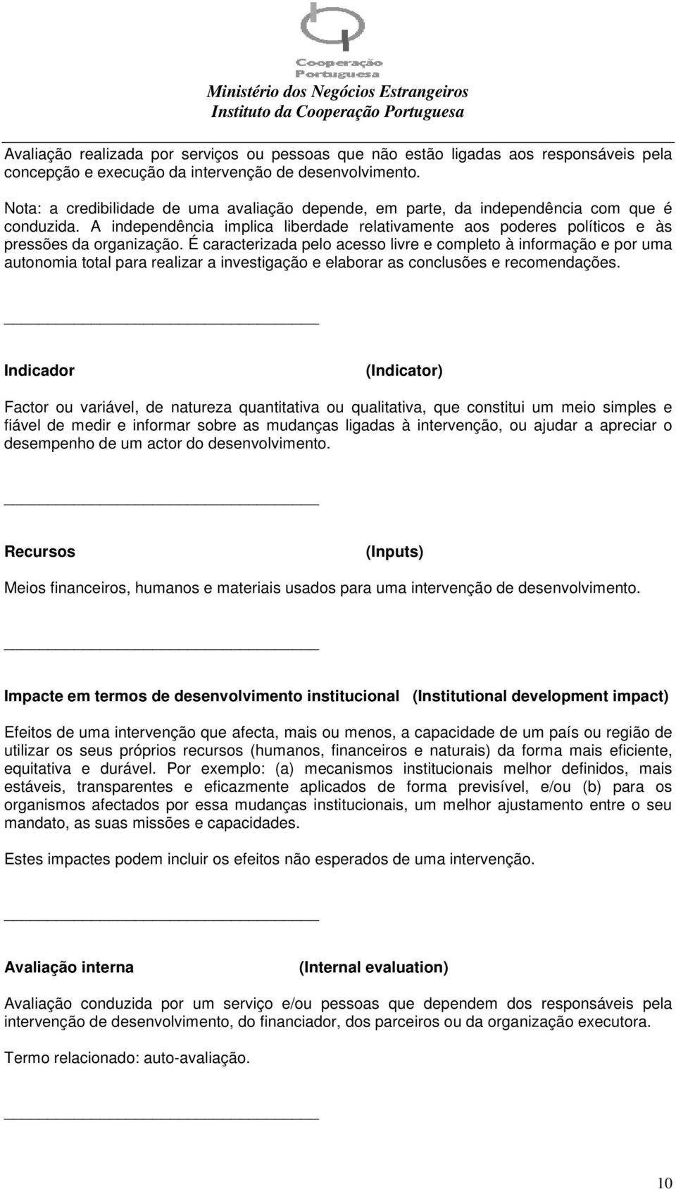 É caracterizada pelo acesso livre e completo à informação e por uma autonomia total para realizar a investigação e elaborar as conclusões e recomendações.