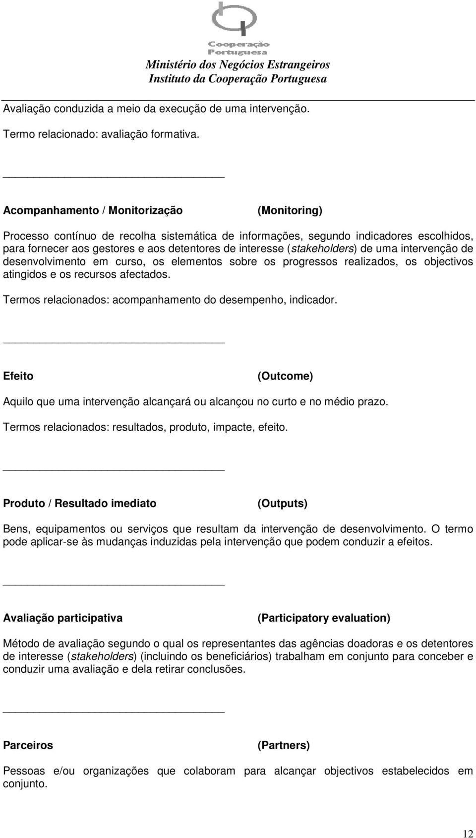 (stakeholders) de uma intervenção de desenvolvimento em curso, os elementos sobre os progressos realizados, os objectivos atingidos e os recursos afectados.