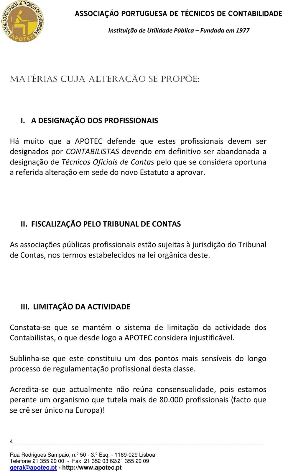 Contas pelo que se considera oportuna a referida alteração em sede do novo Estatuto a aprovar. II.