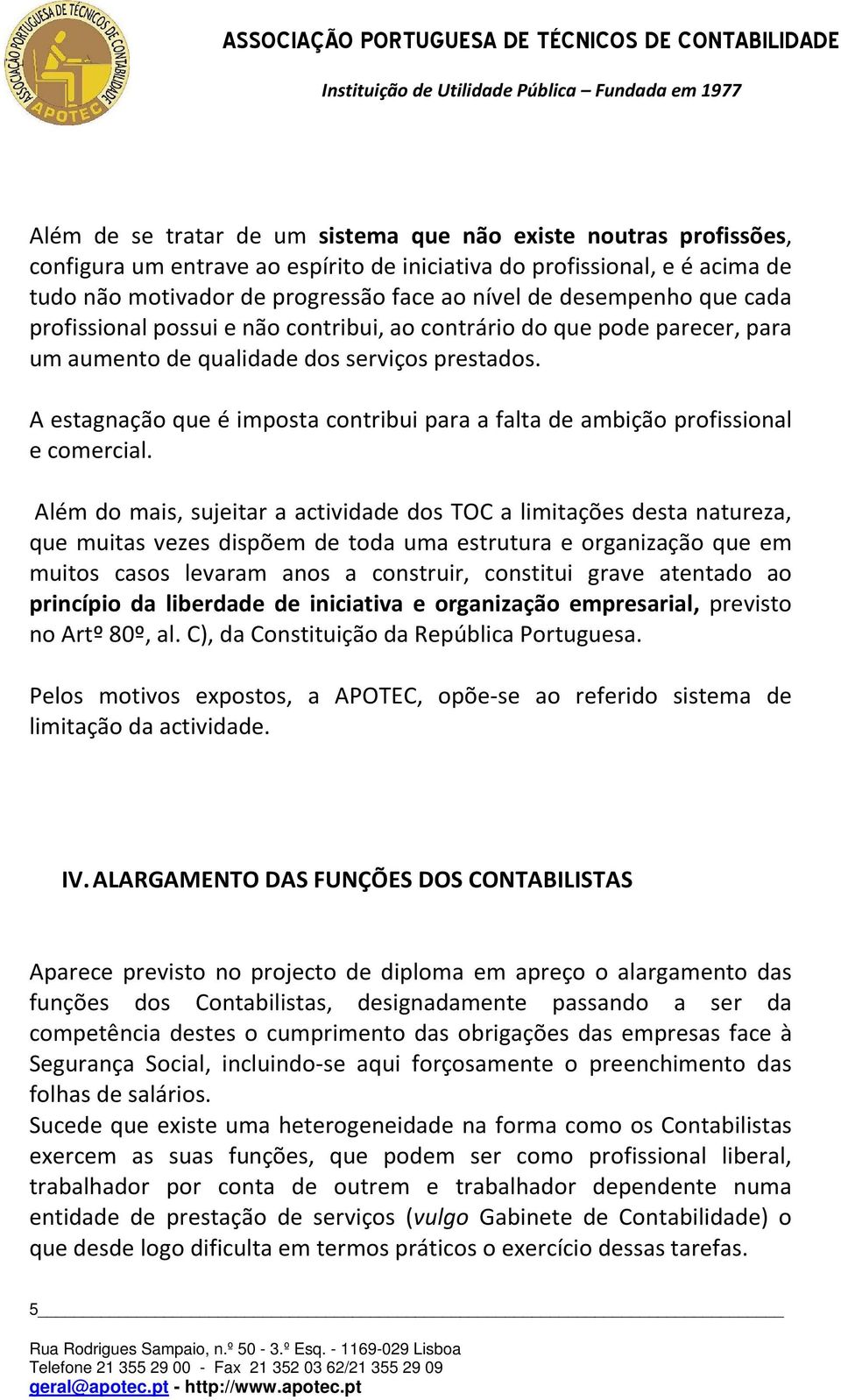 A estagnação que é imposta contribui para a falta de ambição profissional e comercial.