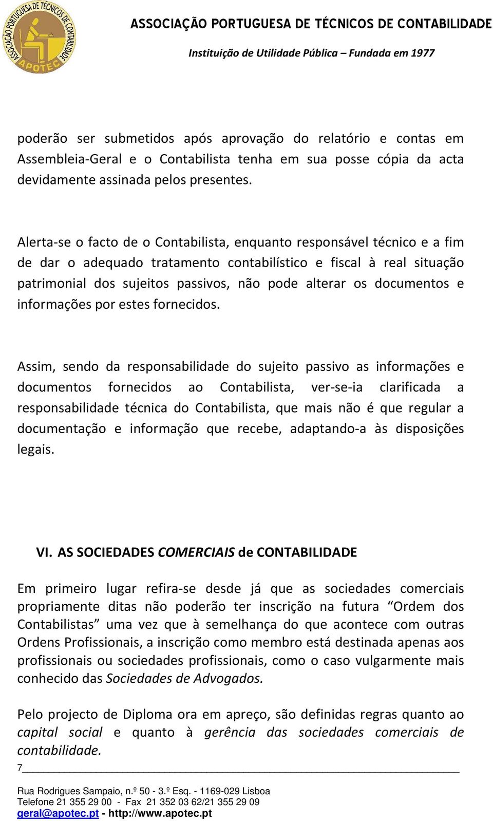 Alerta-se o facto de o Contabilista, enquanto responsável técnico e a fim de dar o adequado tratamento contabilístico e fiscal à real situação patrimonial dos sujeitos passivos, não pode alterar os