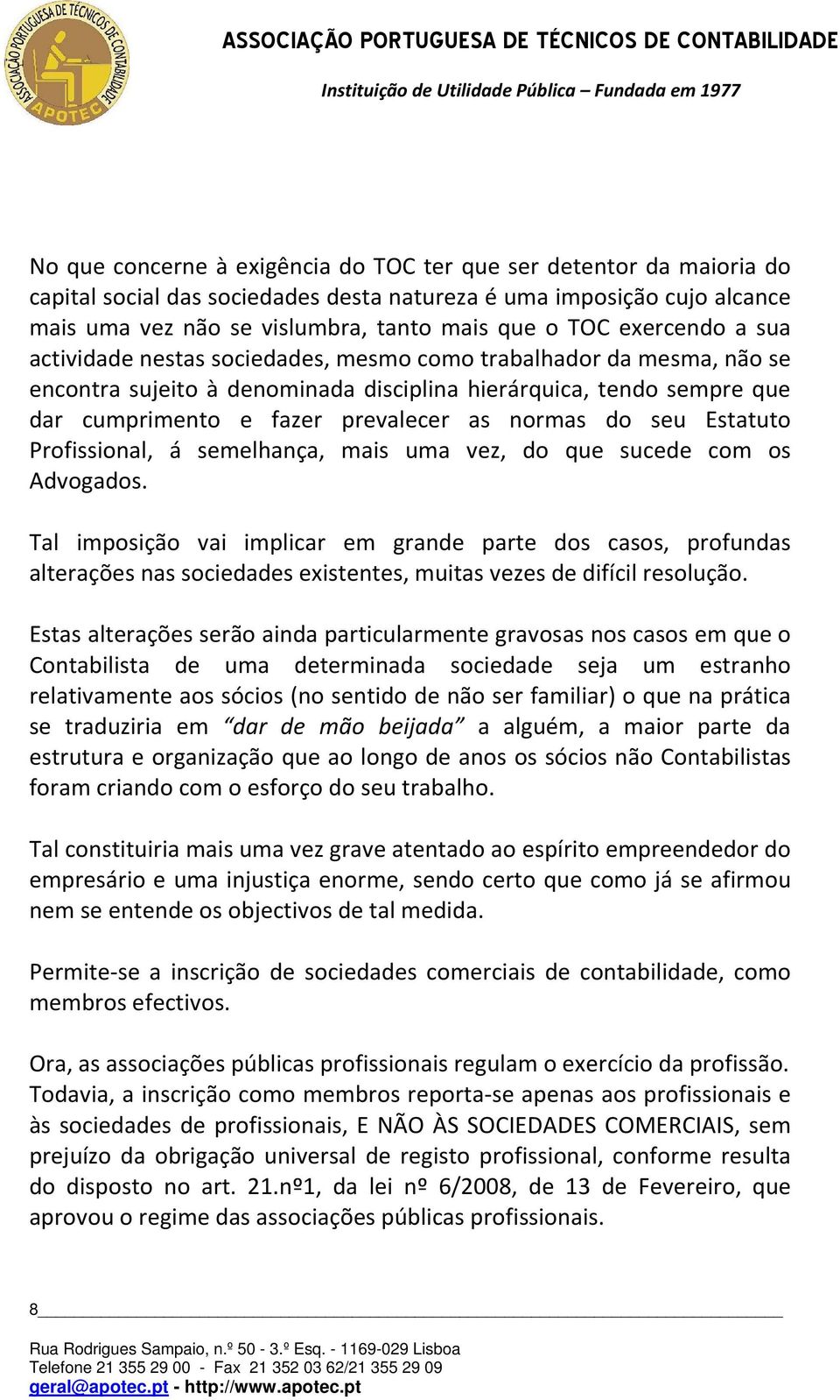 dar cumprimento e fazer prevalecer as normas do seu Estatuto Profissional, á semelhança, mais uma vez, do que sucede com os Advogados.