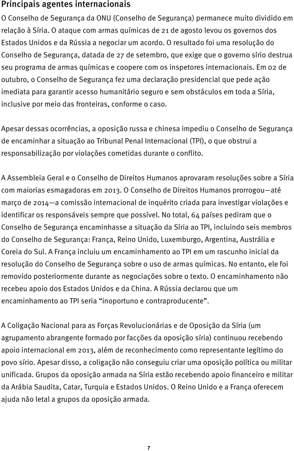 O resultado foi uma resolução do Conselho de Segurança, datada de 27 de setembro, que exige que o governo sírio destrua seu programa de armas químicas e coopere com os inspetores internacionais.