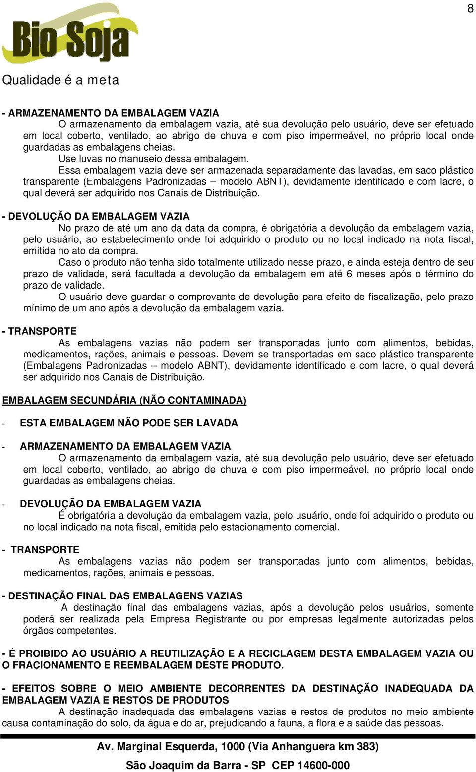 Essa embalagem vazia deve ser armazenada separadamente das lavadas, em saco plástico transparente (Embalagens Padronizadas modelo ABNT), devidamente identificado e com lacre, o qual deverá ser