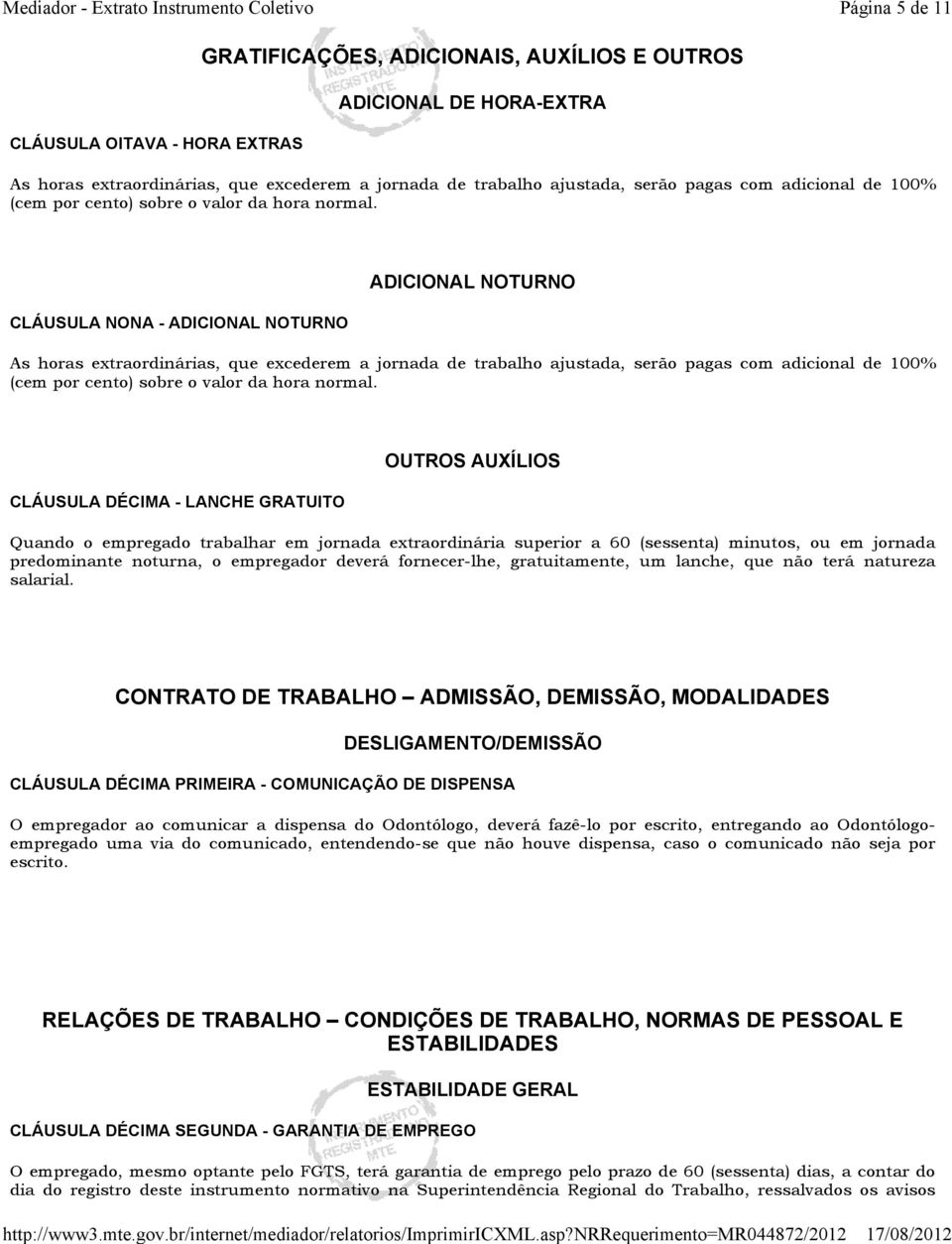 CLÁUSULA NONA - ADICIONAL NOTURNO ADICIONAL NOTURNO As horas extraordinárias, que excederem a jornada de trabalho ajustada, serão pagas  CLÁUSULA DÉCIMA - LANCHE GRATUITO OUTROS AUXÍLIOS Quando o