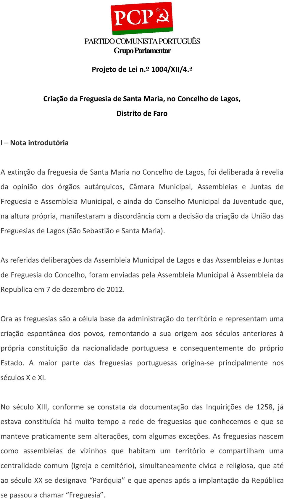 órgãos autárquicos, Câmara Municipal, Assembleias e Juntas de Freguesia e Assembleia Municipal, e ainda do Conselho Municipal da Juventude que, na altura própria, manifestaram a discordância com a