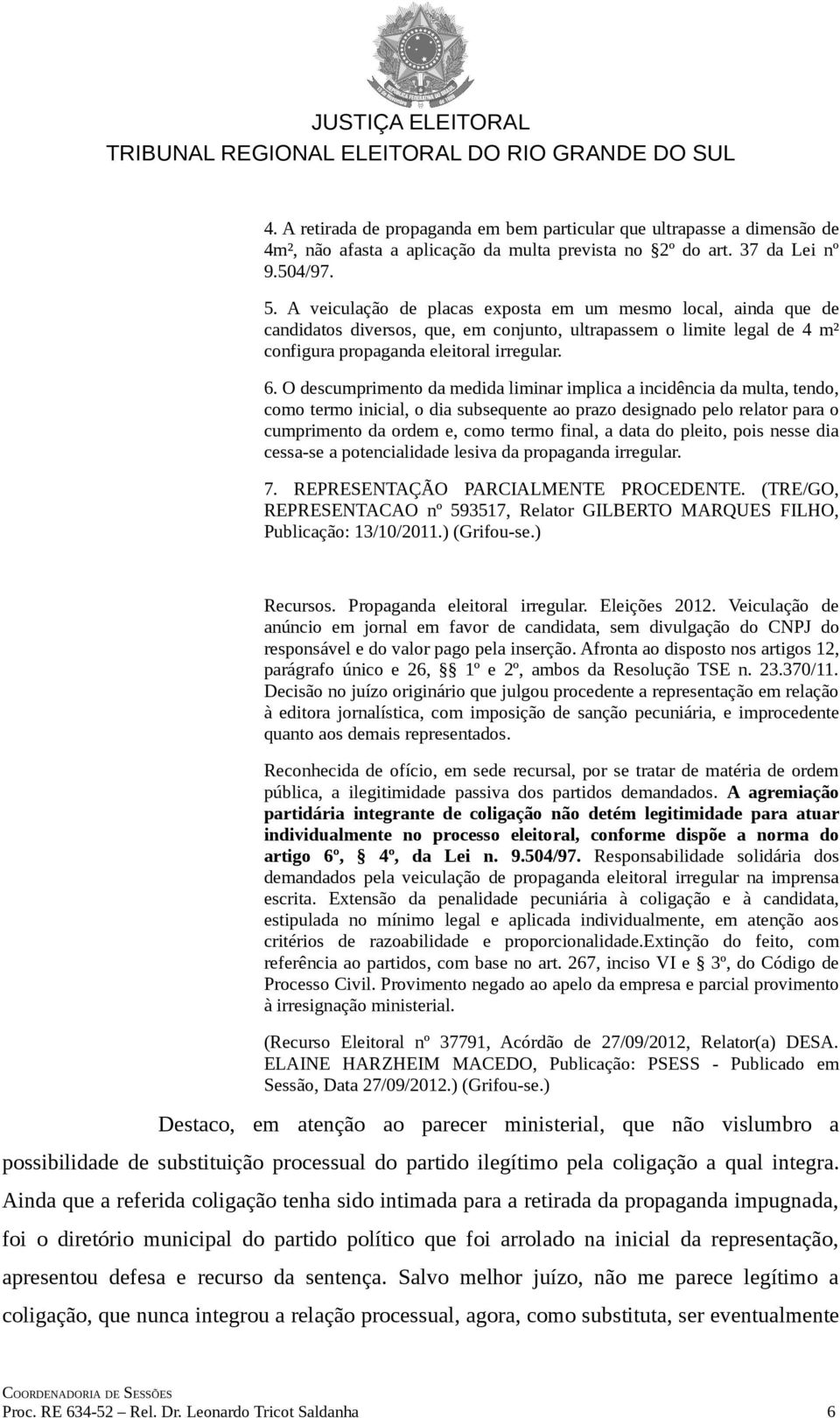 O descumprimento da medida liminar implica a incidência da multa, tendo, como termo inicial, o dia subsequente ao prazo designado pelo relator para o cumprimento da ordem e, como termo final, a data