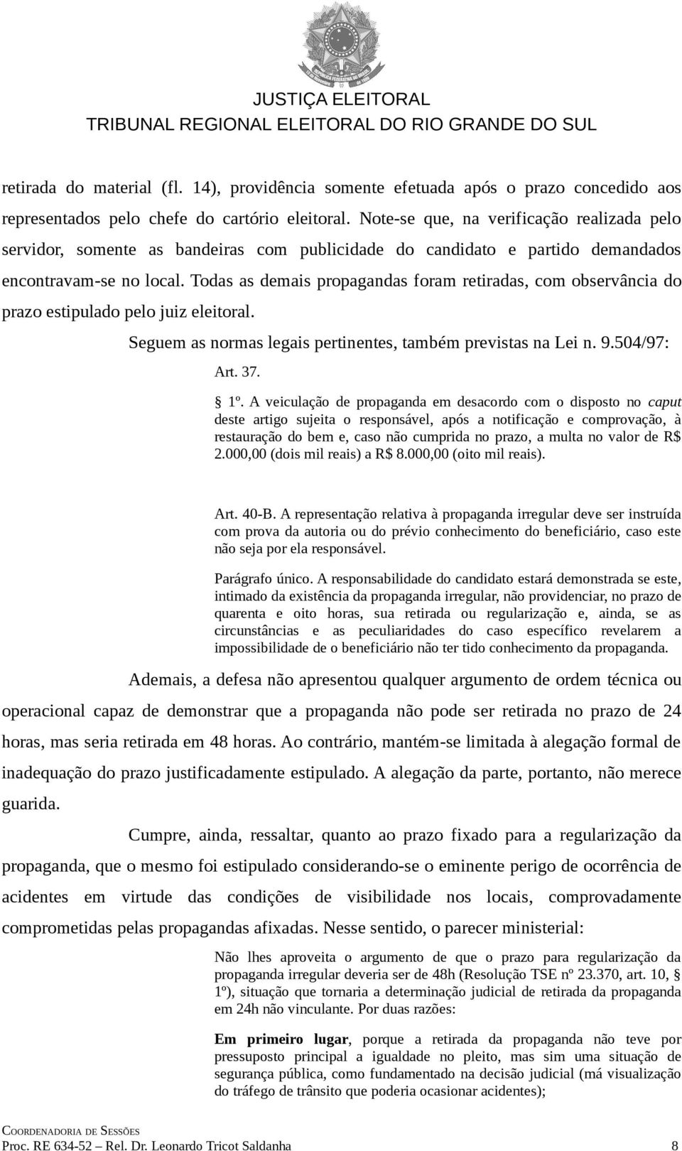 Todas as demais propagandas foram retiradas, com observância do prazo estipulado pelo juiz eleitoral. Seguem as normas legais pertinentes, também previstas na Lei n. 9.504/97: Art. 37. 1º.